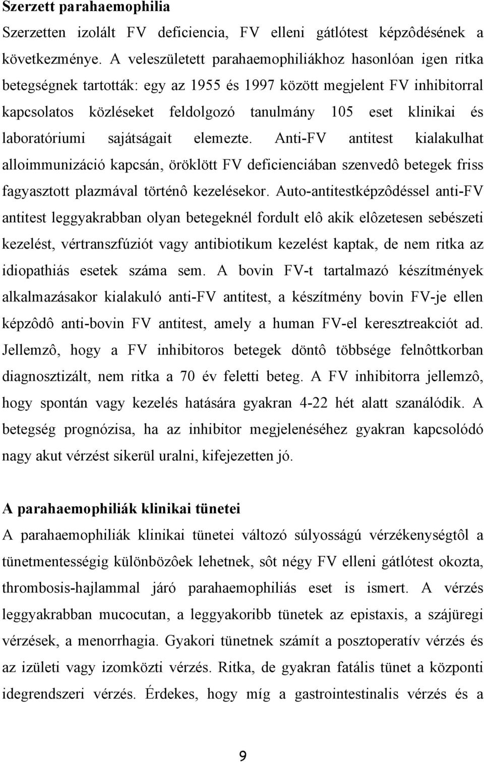 laboratóriumi sajátságait elemezte. Anti-FV antitest kialakulhat alloimmunizáció kapcsán, öröklött FV deficienciában szenvedô betegek friss fagyasztott plazmával történô kezelésekor.