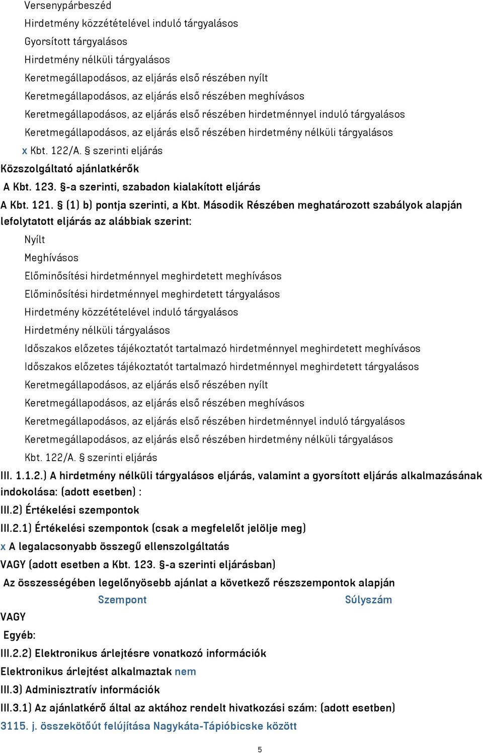 szerinti eljárás Közszolgáltató ajánlatkérők A Kbt. 123. -a szerinti, szabadon kialakított eljárás A Kbt. 121. (1) b) pontja szerinti, a Kbt.