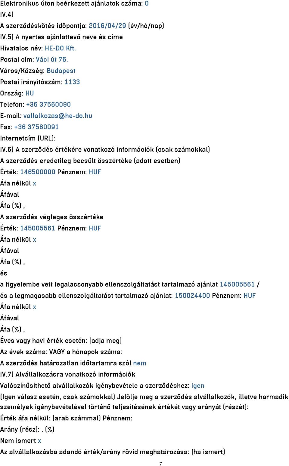 6) A szerződés értékére vonatkozó információk (csak számokkal) A szerződés eredetileg becsült összértéke (adott esetben) Érték: 146500000 Pénznem: HUF Áfa nélkül x A szerződés végleges összértéke