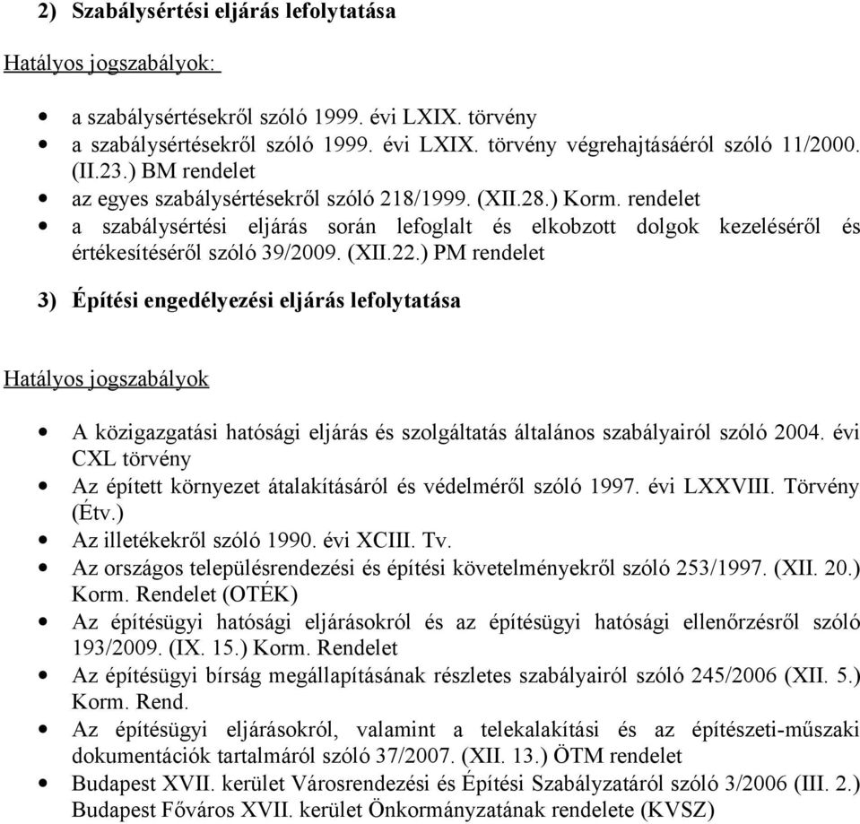 ) PM rendelet 3) Építési engedélyezési eljárás lefolytatása Hatályos jogszabályok A közigazgatási hatósági eljárás és szolgáltatás általános szabályairól szóló 2004.