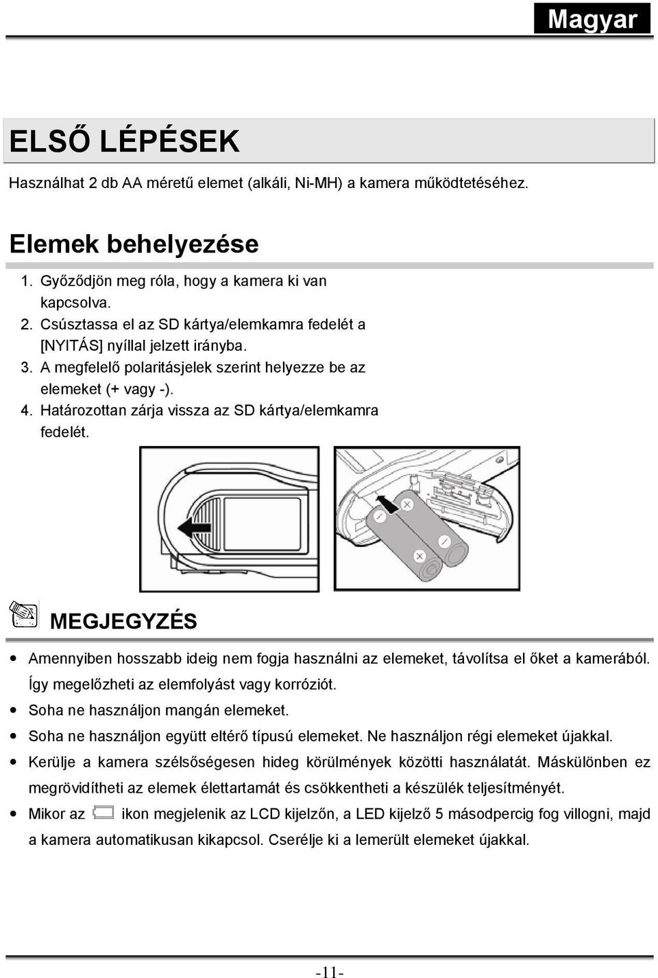 Amennyiben hosszabb ideig nem fogja használni az elemeket, távolítsa el őket a kamerából. Így megelőzheti az elemfolyást vagy korróziót. Soha ne használjon mangán elemeket.