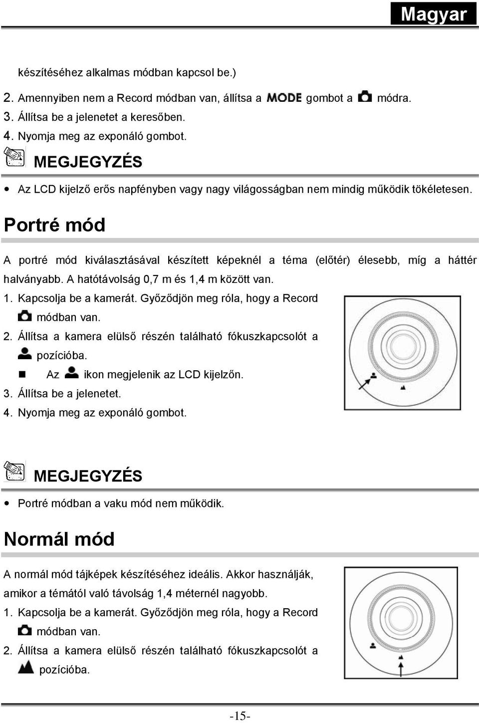 A hatótávolság 0,7 m és 1,4 m között van. 1. Kapcsolja be a kamerát. Győződjön meg róla, hogy a Record módban van. 2. Állítsa a kamera elülső részén található fókuszkapcsolót a pozícióba.