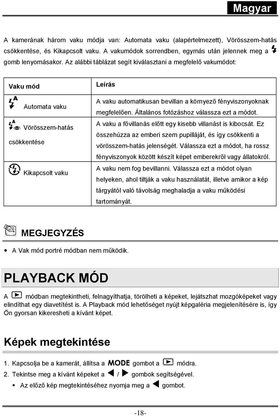 megfelelően. Általános fotózáshoz válassza ezt a módot. A vaku a fővillanás előtt egy kisebb villanást is kibocsát.