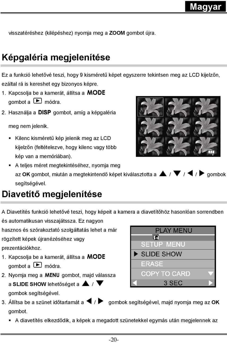 Kapcsolja be a kamerát, állítsa a gombot a módra. 2. Használja a gombot, amíg a képgaléria meg nem jelenik.