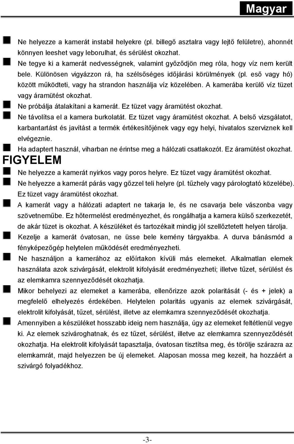 eső vagy hó) között működteti, vagy ha strandon használja víz közelében. A kamerába kerülő víz tüzet vagy áramütést okozhat. Ne próbálja átalakítani a kamerát. Ez tüzet vagy áramütést okozhat.