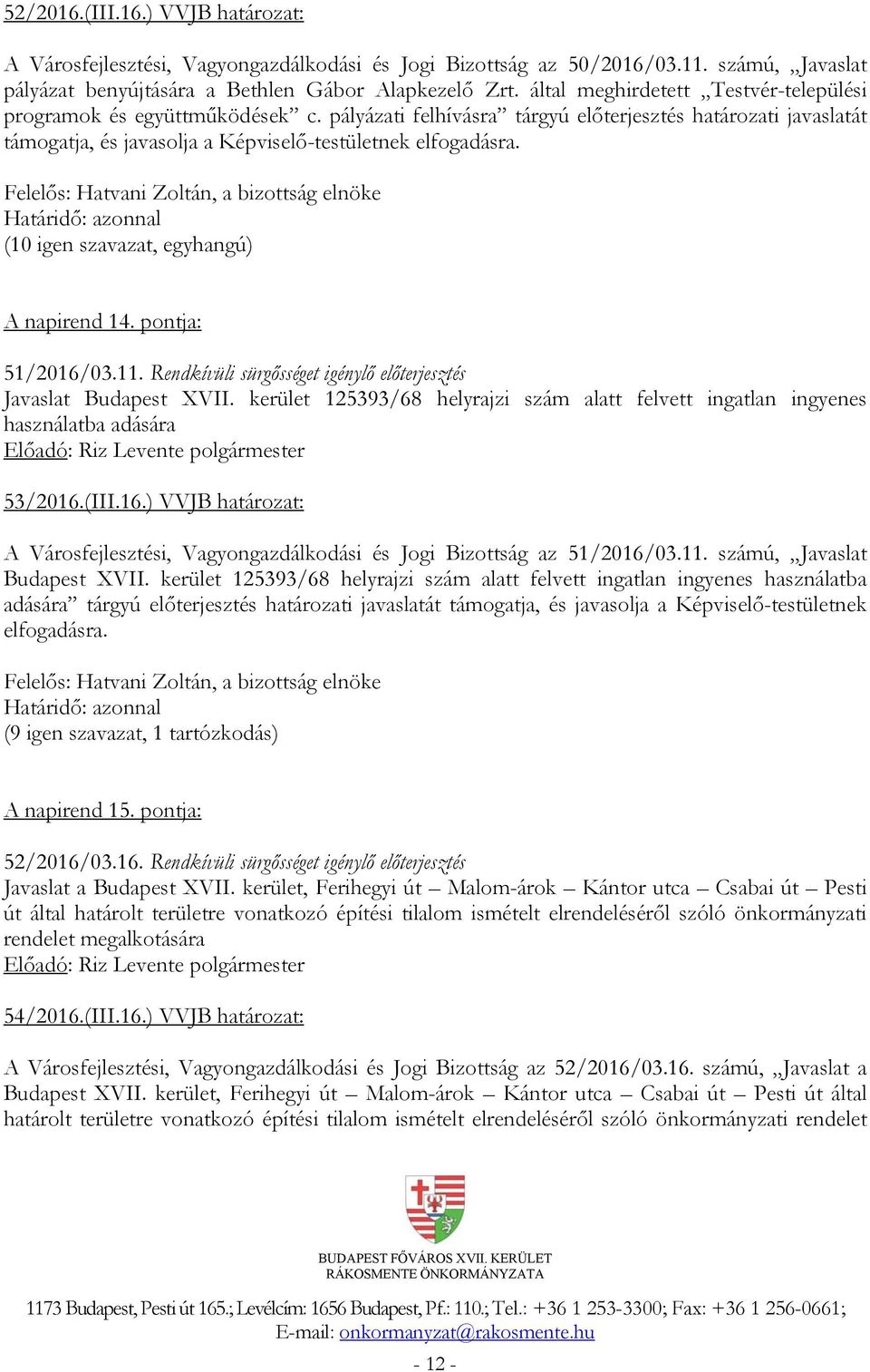 A napirend 14. pontja: 51/2016/03.11. Rendkívüli sürgősséget igénylő előterjesztés Javaslat Budapest XVII. kerület 125393/68 helyrajzi szám alatt felvett ingatlan ingyenes használatba adására 53/2016.