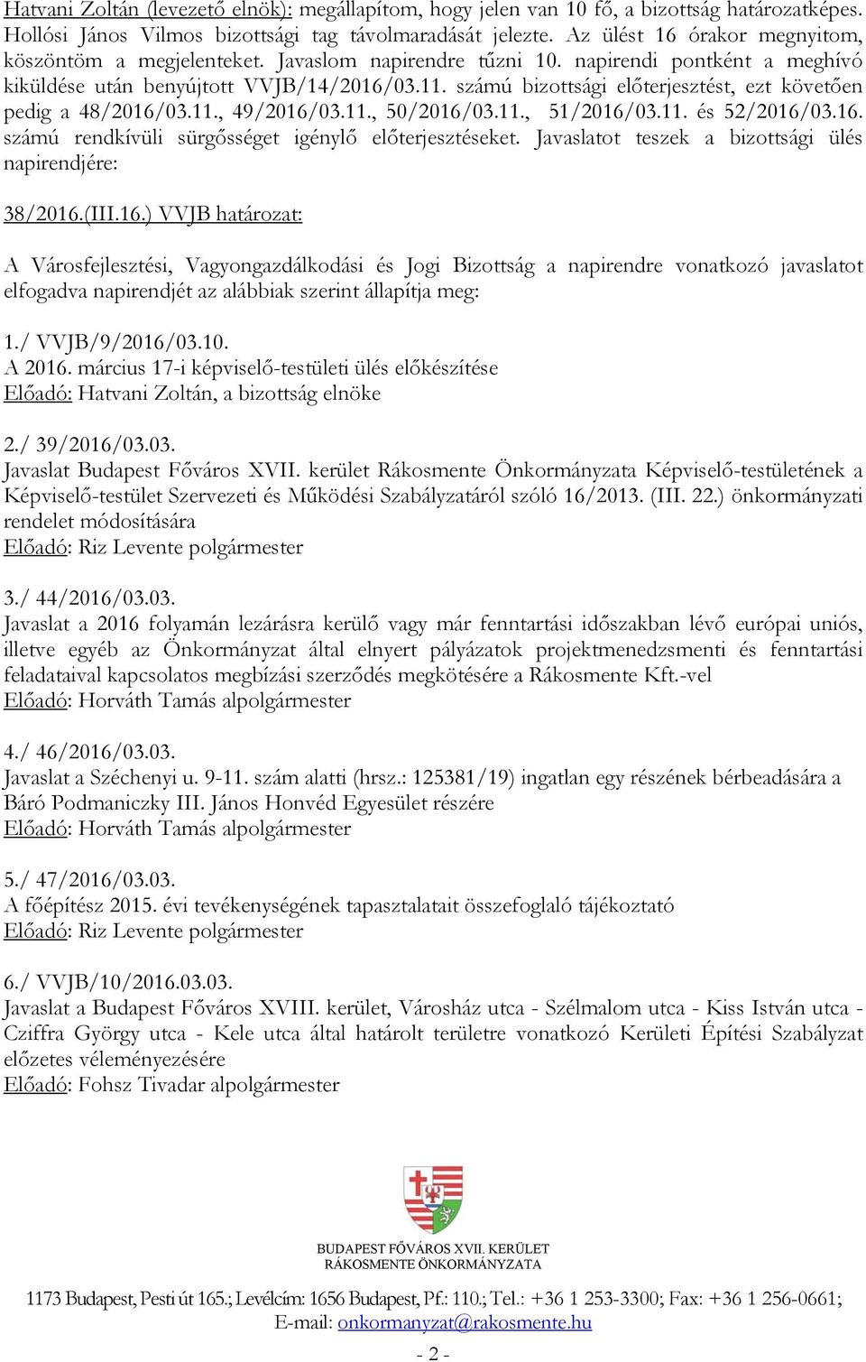 számú bizottsági előterjesztést, ezt követően pedig a 48/2016/03.11., 49/2016/03.11., 50/2016/03.11., 51/2016/03.11. és 52/2016/03.16. számú rendkívüli sürgősséget igénylő előterjesztéseket.