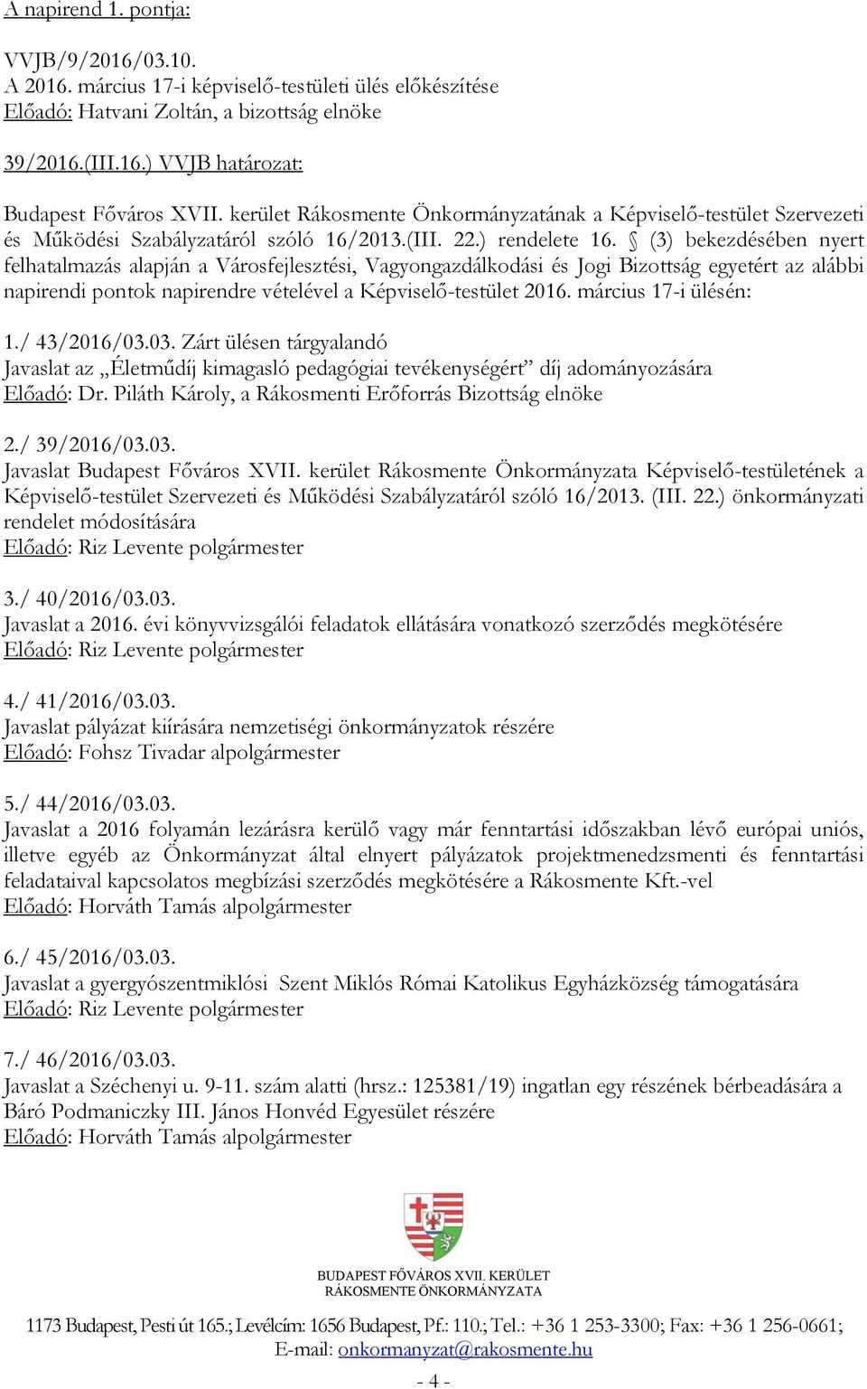 (3) bekezdésében nyert felhatalmazás alapján a Városfejlesztési, Vagyongazdálkodási és Jogi Bizottság egyetért az alábbi napirendi pontok napirendre vételével a Képviselő-testület 2016.