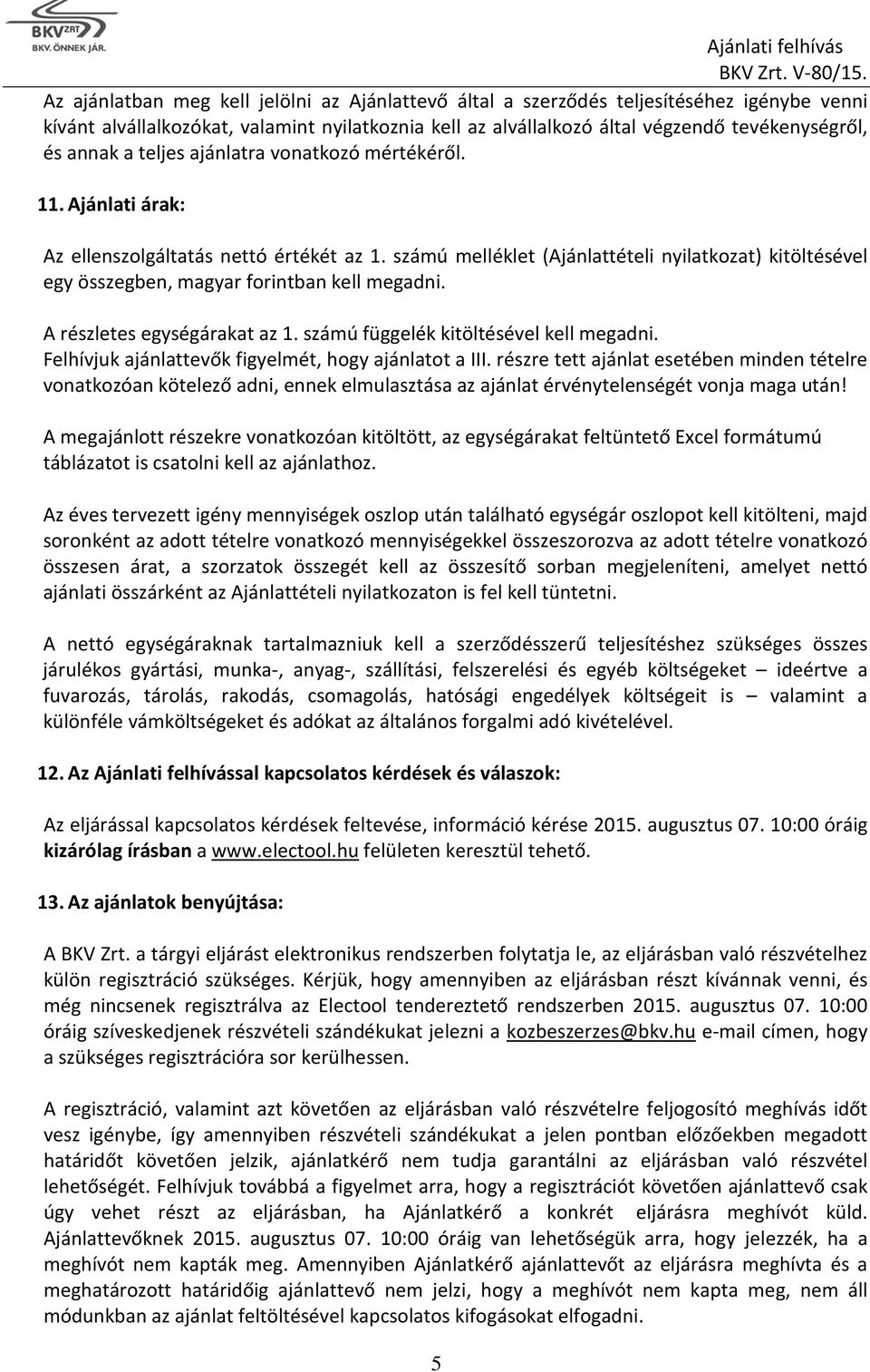 számú melléklet (Ajánlattételi nyilatkozat) kitöltésével egy összegben, magyar forintban kell megadni. A részletes egységárakat az 1. számú függelék kitöltésével kell megadni.