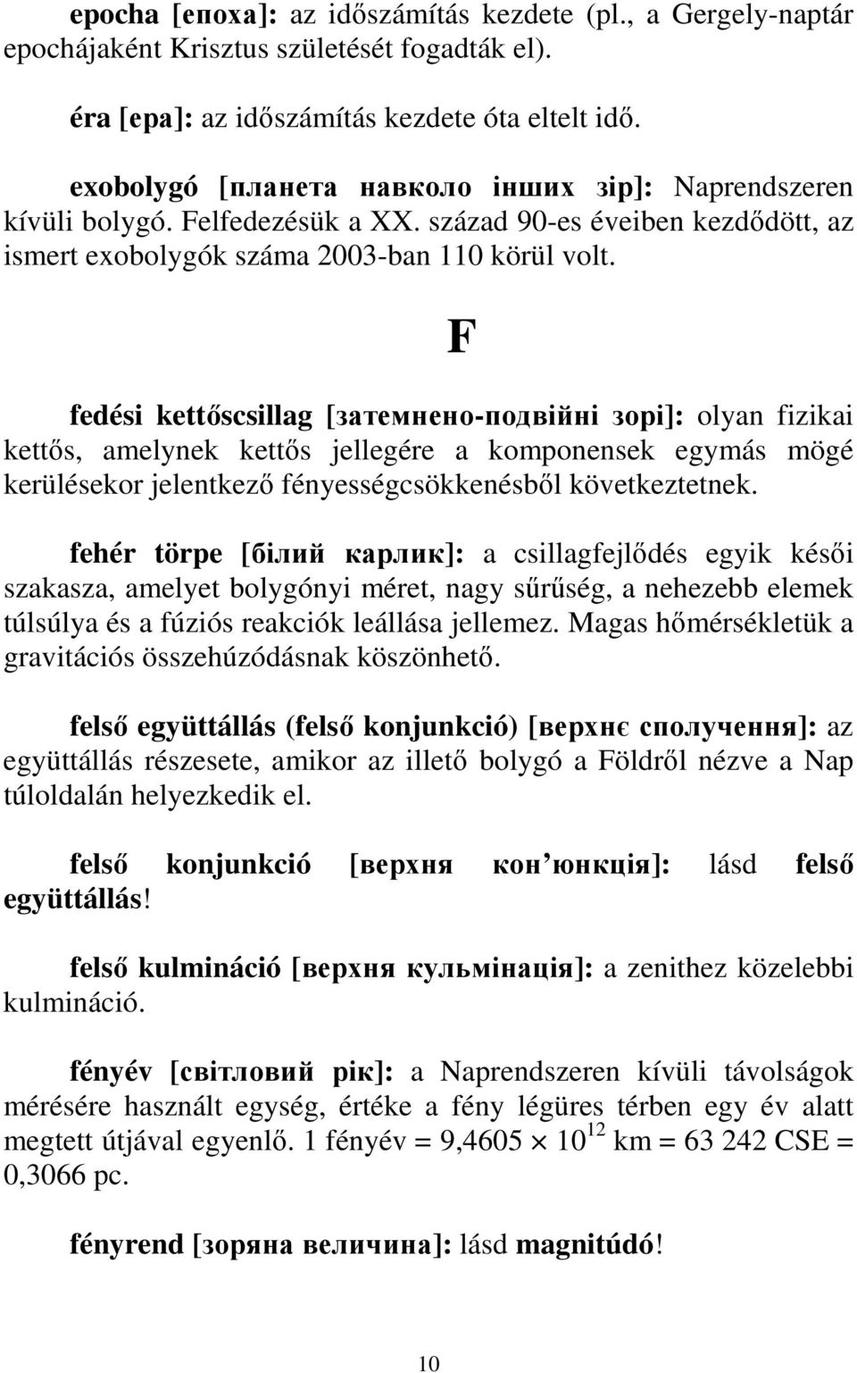 fedési kettıscsillag [затемнено-подвійні зорі]: olyan fizikai kettıs, amelynek kettıs jellegére a komponensek egymás mögé kerülésekor jelentkezı fényességcsökkenésbıl következtetnek.