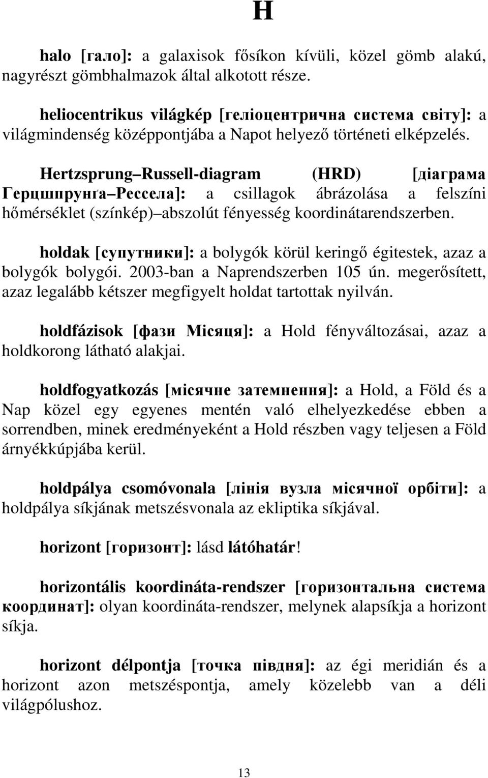 Hertzsprung Russell-diagram (HRD) [діаграма Герцшпрунґа Рессела]: a csillagok ábrázolása a felszíni hımérséklet (színkép) abszolút fényesség koordinátarendszerben.