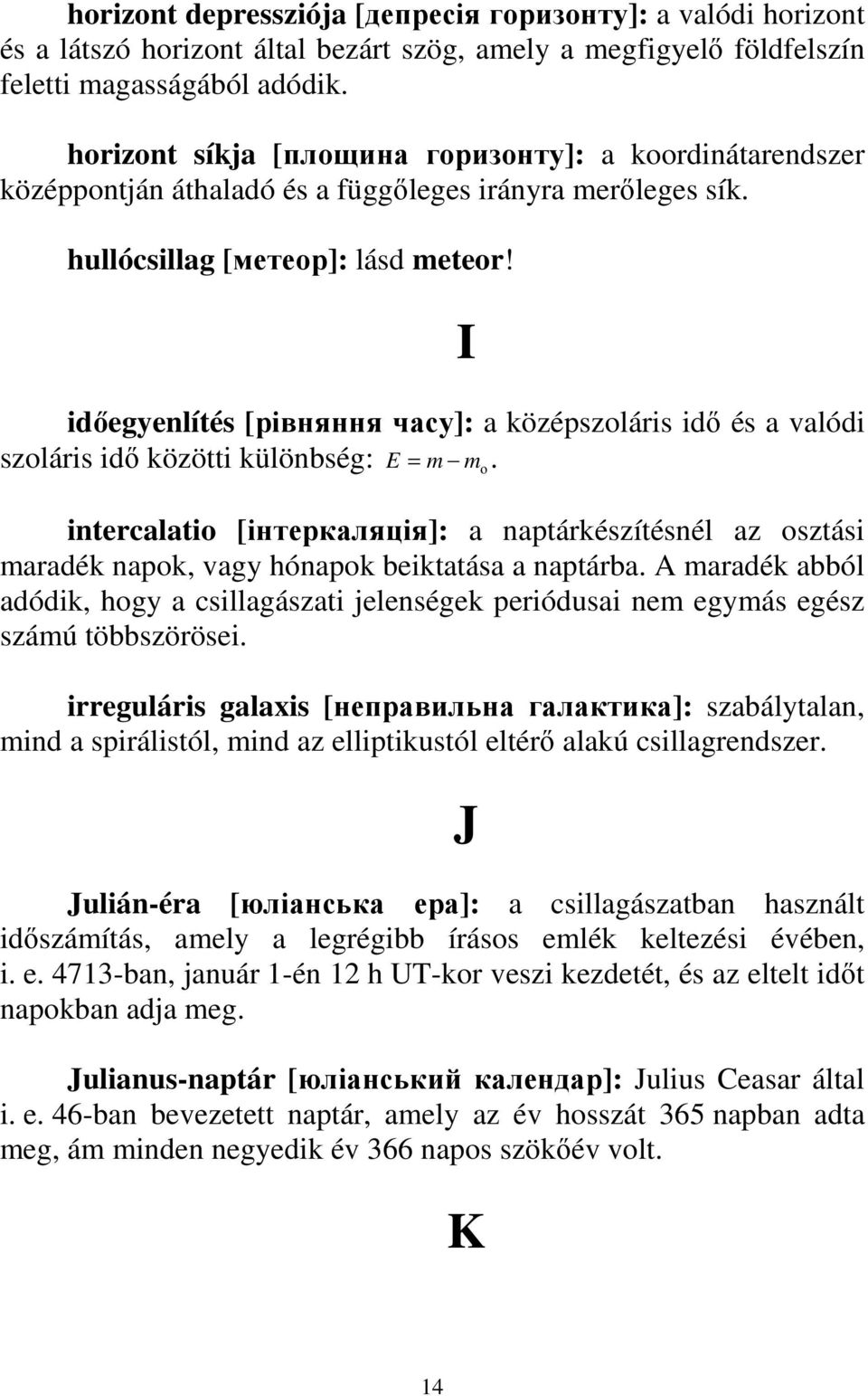 idıegyenlítés [рівняння часу]: a középszoláris idı és a valódi szoláris idı közötti különbség: E = m m ο.