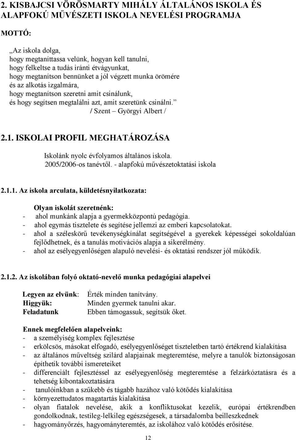 / Szent Györgyi Albert / 2.1. ISKOLAI PROFIL MEGHATÁROZÁSA Iskolánk nyolc évfolyamos általános iskola. 2005/2006-os tanévtől. - alapfokú művészetoktatási iskola 2.1.1. Az iskola arculata, küldetésnyilatkozata: Olyan iskolát szeretnénk: - ahol munkánk alapja a gyermekközpontú pedagógia.