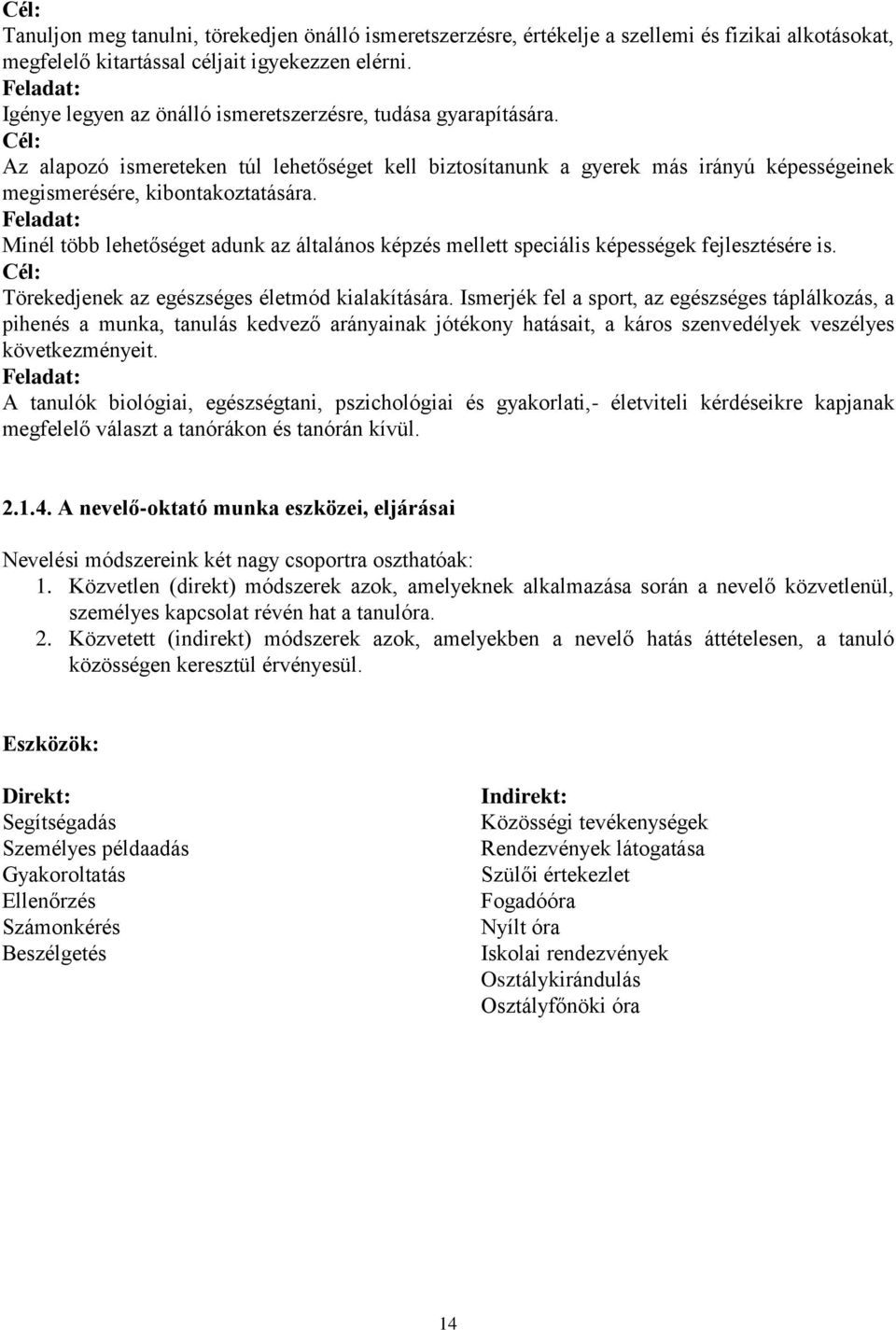 Cél: Az alapozó ismereteken túl lehetőséget kell biztosítanunk a gyerek más irányú képességeinek megismerésére, kibontakoztatására.