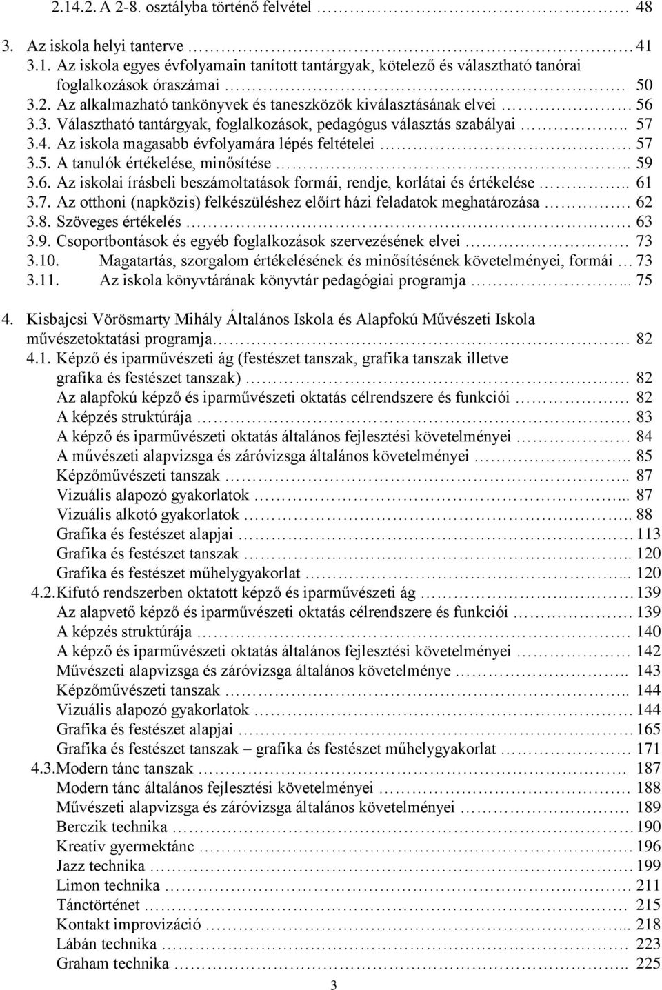 Az iskolai írásbeli beszámoltatások formái, rendje, korlátai és értékelése.. 61 3.7. Az otthoni (napközis) felkészüléshez előírt házi feladatok meghatározása. 62 3.8. Szöveges értékelés 63 3.9.