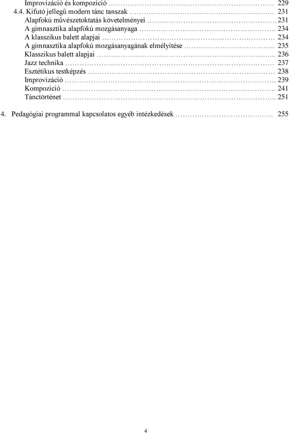 alapjai 234 A gimnasztika alapfokú mozgásanyagának elmélyítése.. 235 Klasszikus balett alapjai.