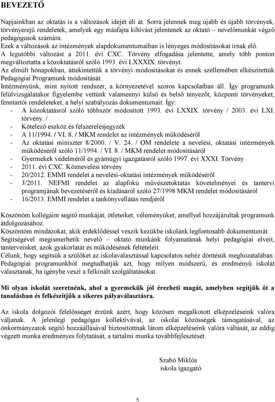 Ezek a változások az intézmények alapdokumentumaiban is lényeges módosításokat írnak elő. A legutóbbi változást a 2011. évi CXC.