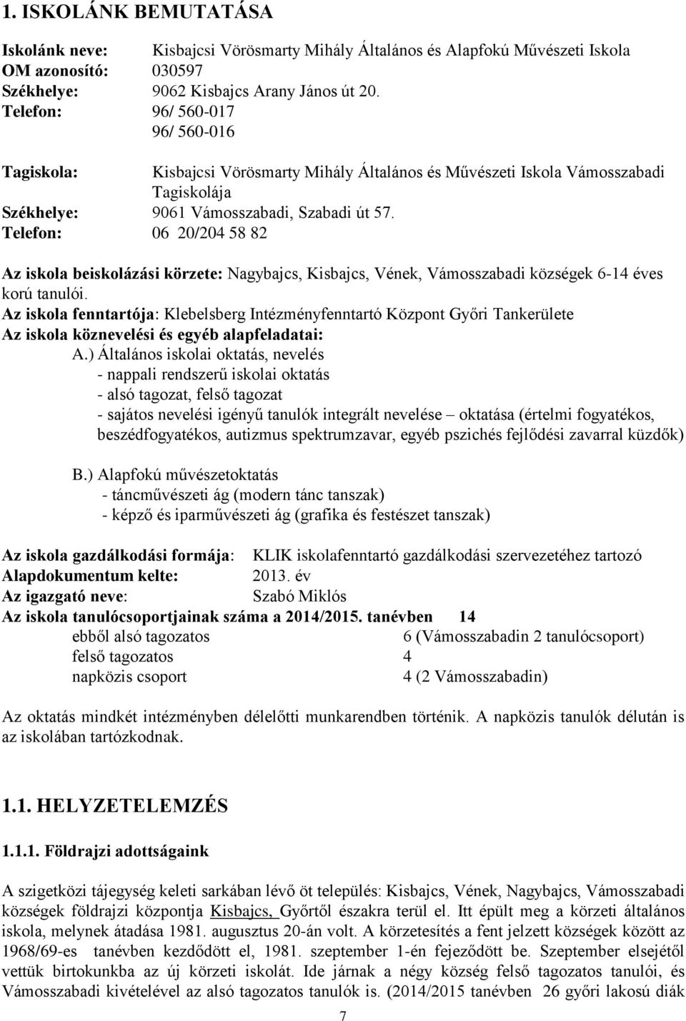 Telefon: 06 20/204 58 82 Az iskola beiskolázási körzete: Nagybajcs, Kisbajcs, Vének, Vámosszabadi községek 6-14 éves korú tanulói.