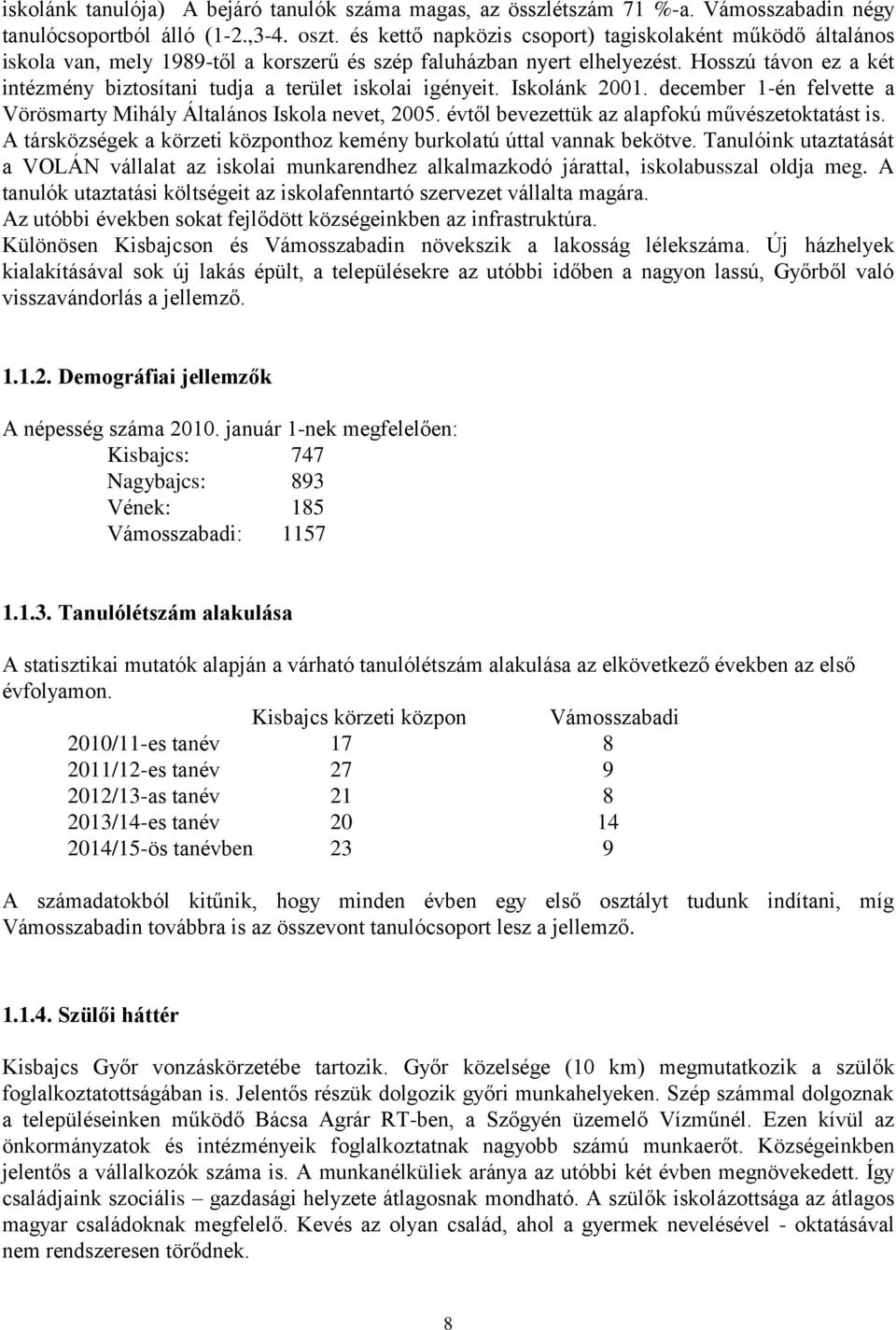 Hosszú távon ez a két intézmény biztosítani tudja a terület iskolai igényeit. Iskolánk 2001. december 1-én felvette a Vörösmarty Mihály Általános Iskola nevet, 2005.