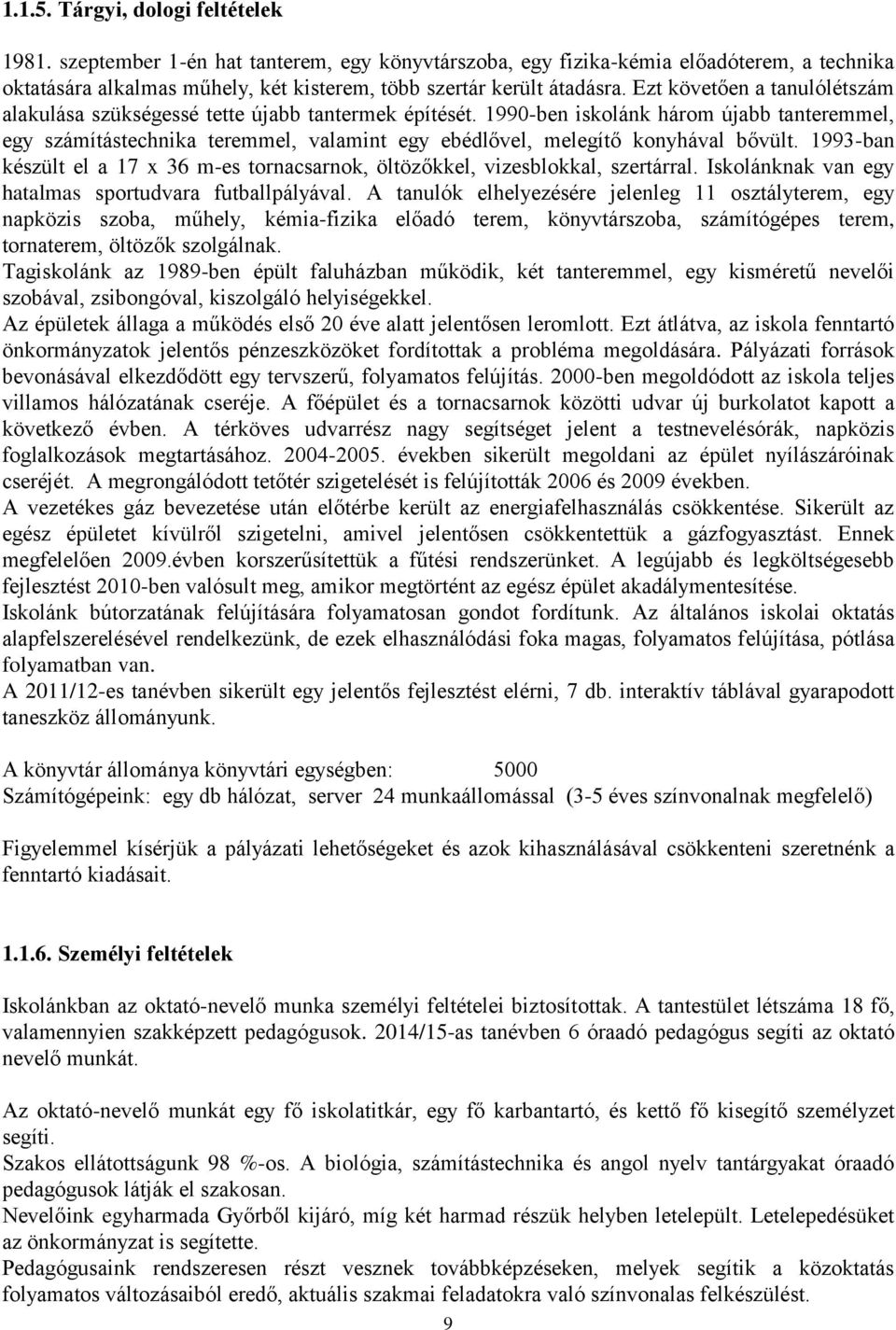 1990-ben iskolánk három újabb tanteremmel, egy számítástechnika teremmel, valamint egy ebédlővel, melegítő konyhával bővült.