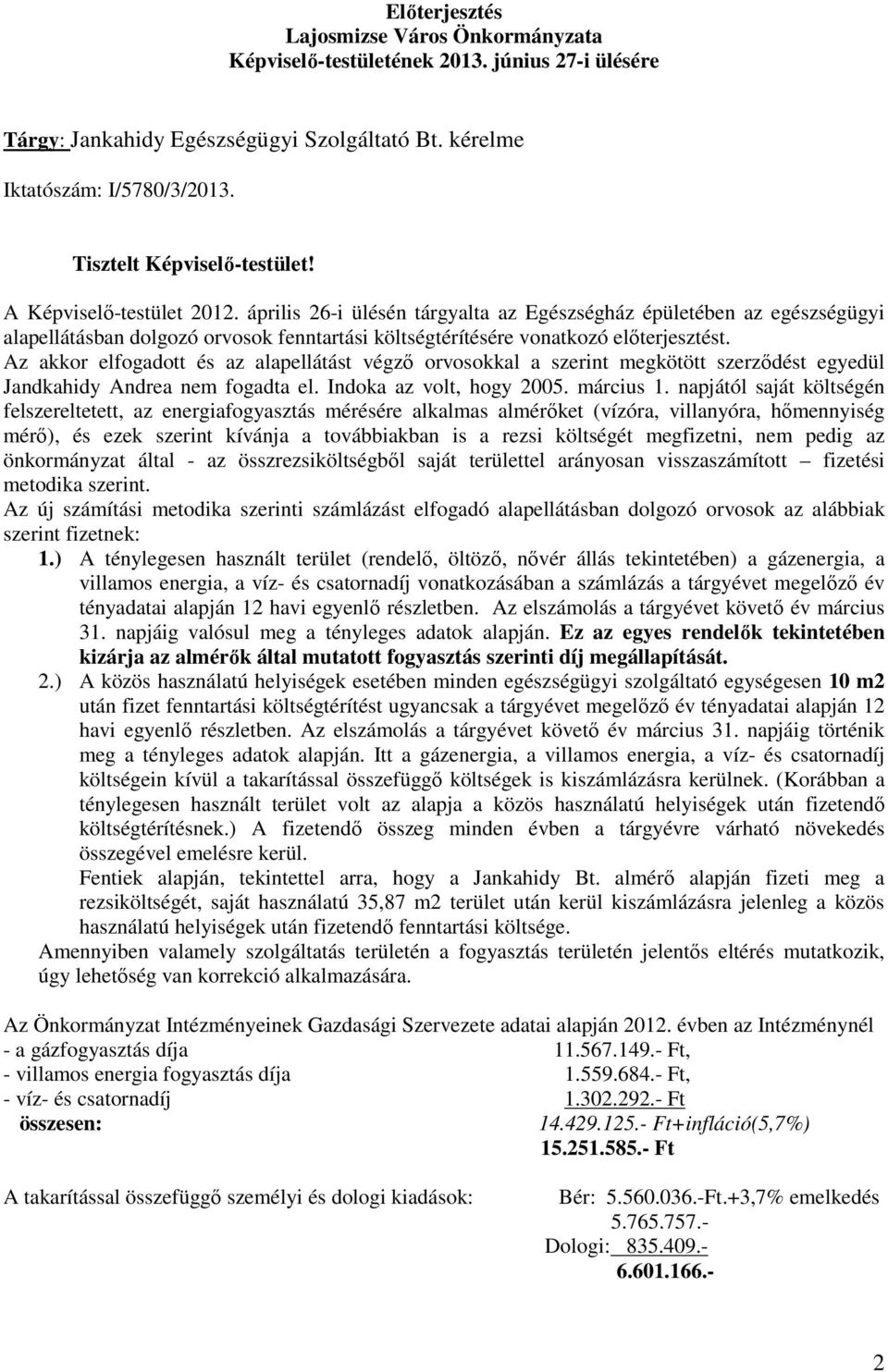 április 26-i ülésén tárgyalta az Egészségház épületében az egészségügyi alapellátásban dolgozó orvosok fenntartási költségtérítésére vonatkozó elıterjesztést.