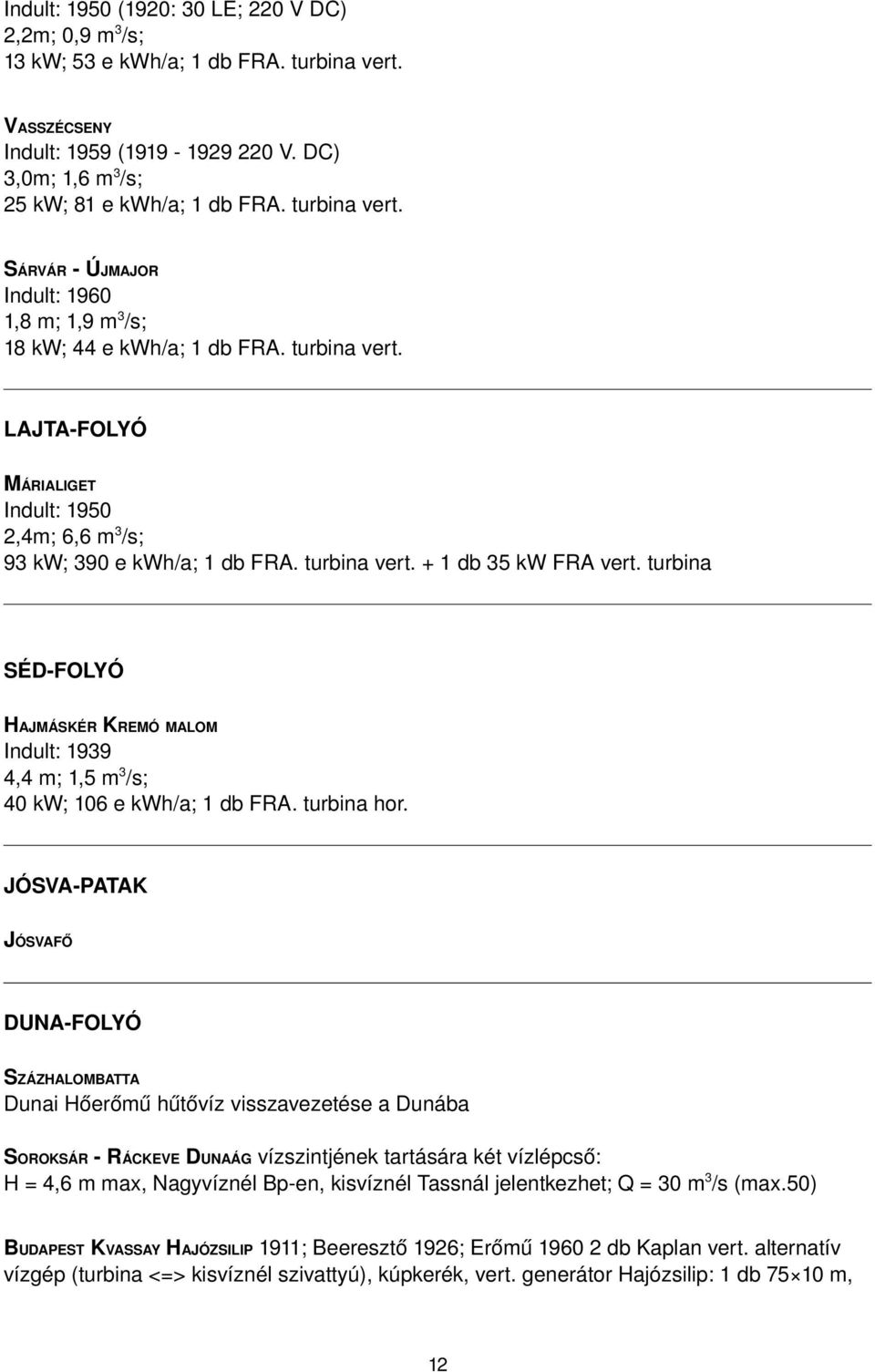 turbina vert. + 1 db 35 kw FRA vert. turbina SÉD FOLYÓ HAJMÁSKÉR KREMÓ MALOM Indult: 1939 4,4 m; 1,5 m 3 /s; 40 kw; 106 e kwh/a; 1 db FRA. turbina hor.