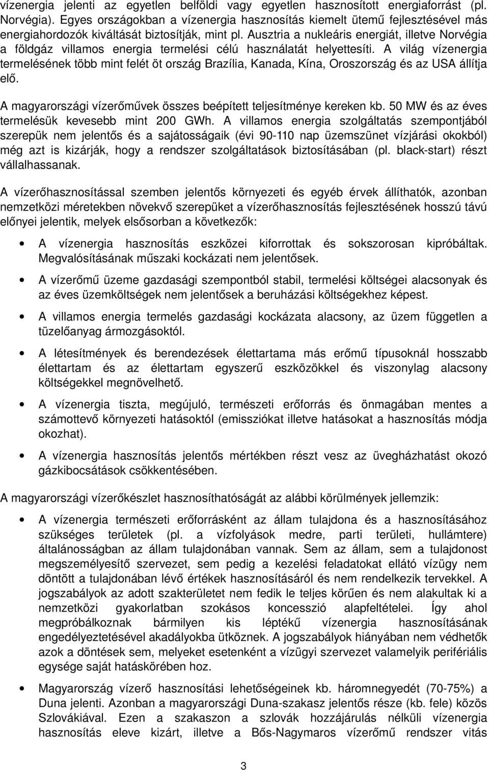 Ausztria a nukleáris energiát, illetve Norvégia a földgáz villamos energia termelési célú használatát helyettesíti.