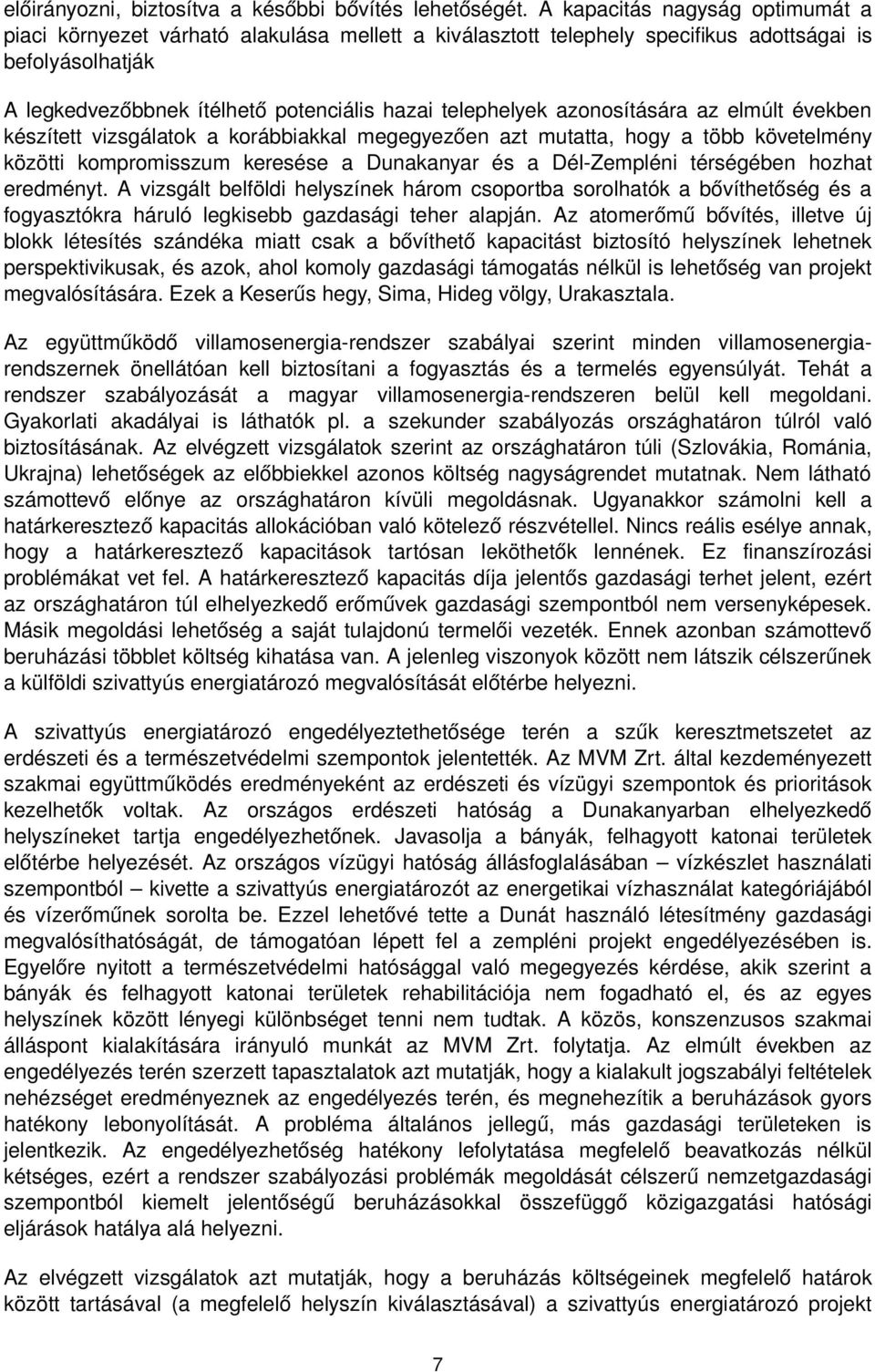 azonosítására az elmúlt években készített vizsgálatok a korábbiakkal megegyezően azt mutatta, hogy a több követelmény közötti kompromisszum keresése a Dunakanyar és a Dél Zempléni térségében hozhat