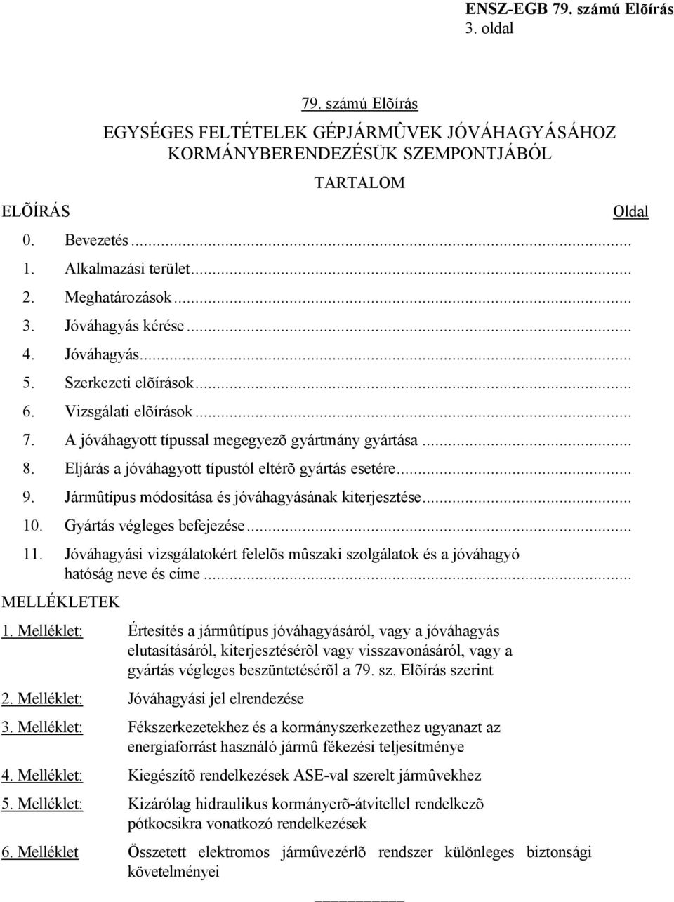 Eljárás a jóváhagyott típustól eltérõ gyártás esetére... 9. Jármûtípus módosítása és jóváhagyásának kiterjesztése... 10. Gyártás végleges befejezése... 11.