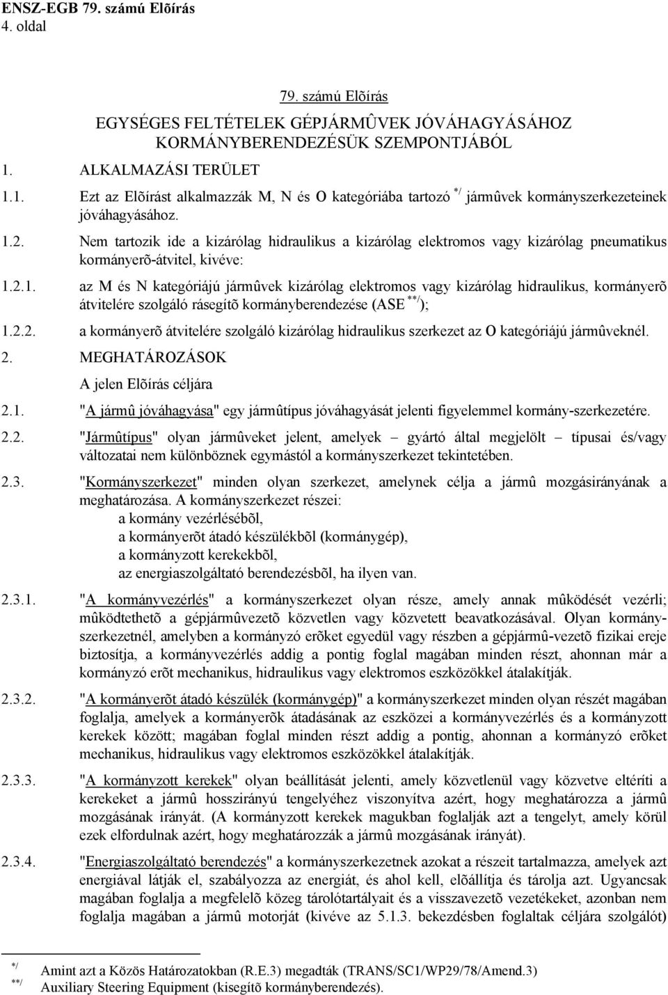 Nem tartozik ide a kizárólag hidraulikus a kizárólag elektromos vagy kizárólag pneumatikus kormányerõ-átvitel, kivéve: 1.