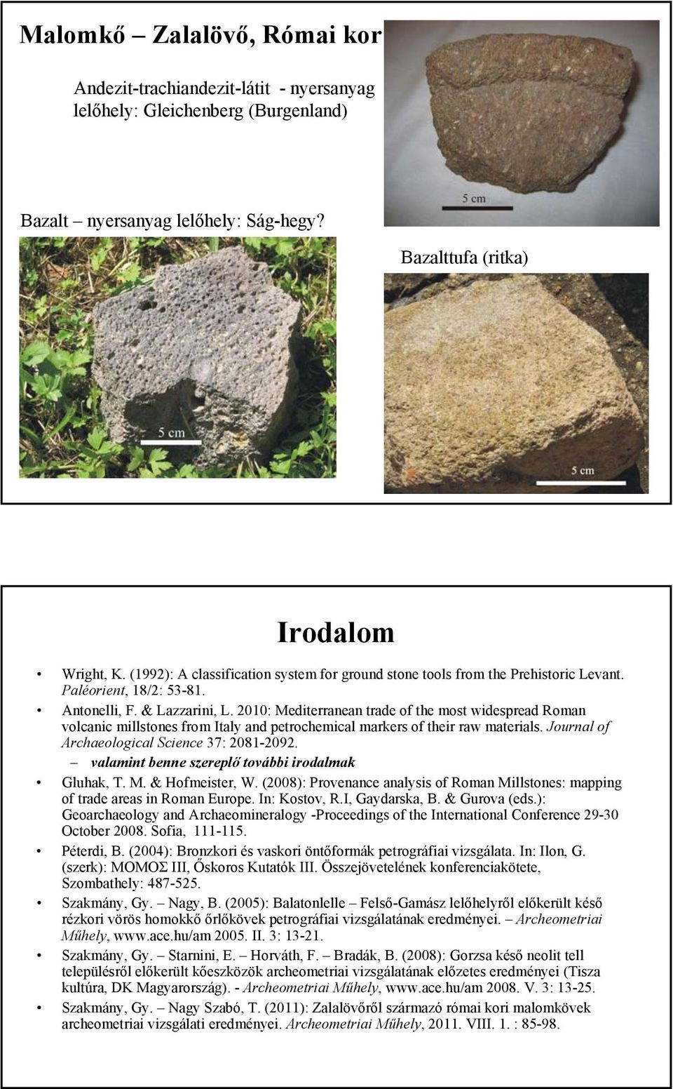 2010: Mediterranean trade of the most widespread Roman volcanic millstones from Italy and petrochemical markers of their raw materials. Journal of Archaeological Science 37: 2081-2092.