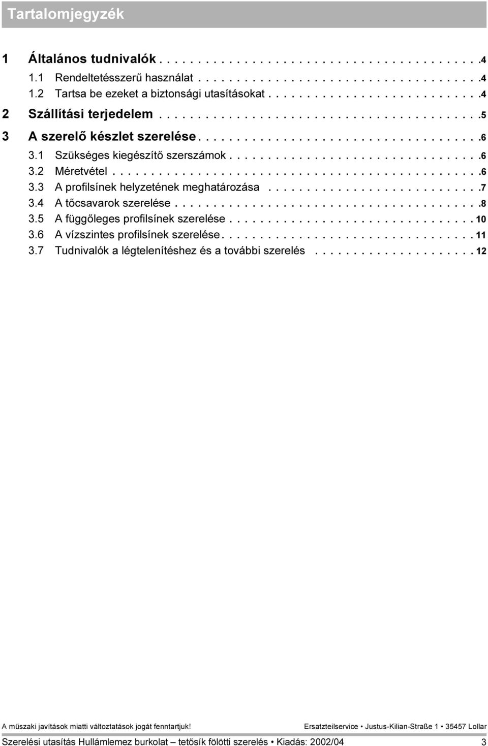 ...............................................6. A profilsínek helyzetének meghatározása............................7.4 A tőcsavarok szerelése........................................8.