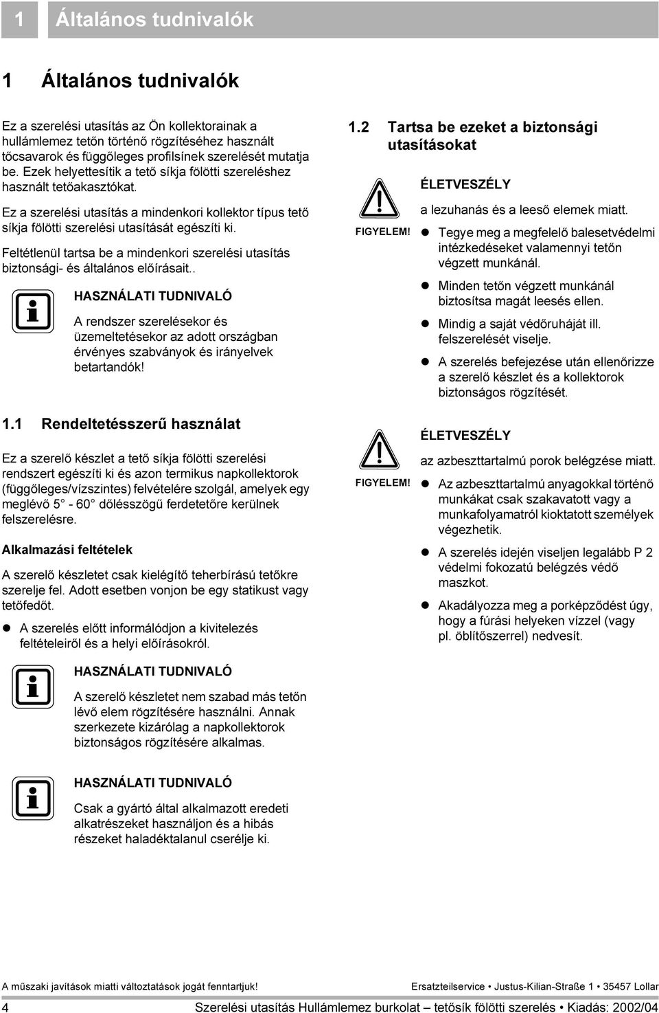 Feltétlenül tartsa be a mindenkori szerelési utasítás biztonsági- és általános előírásait.. A rendszer szerelésekor és üzemeltetésekor az adott országban érvényes szabványok és irányelvek betartandók!