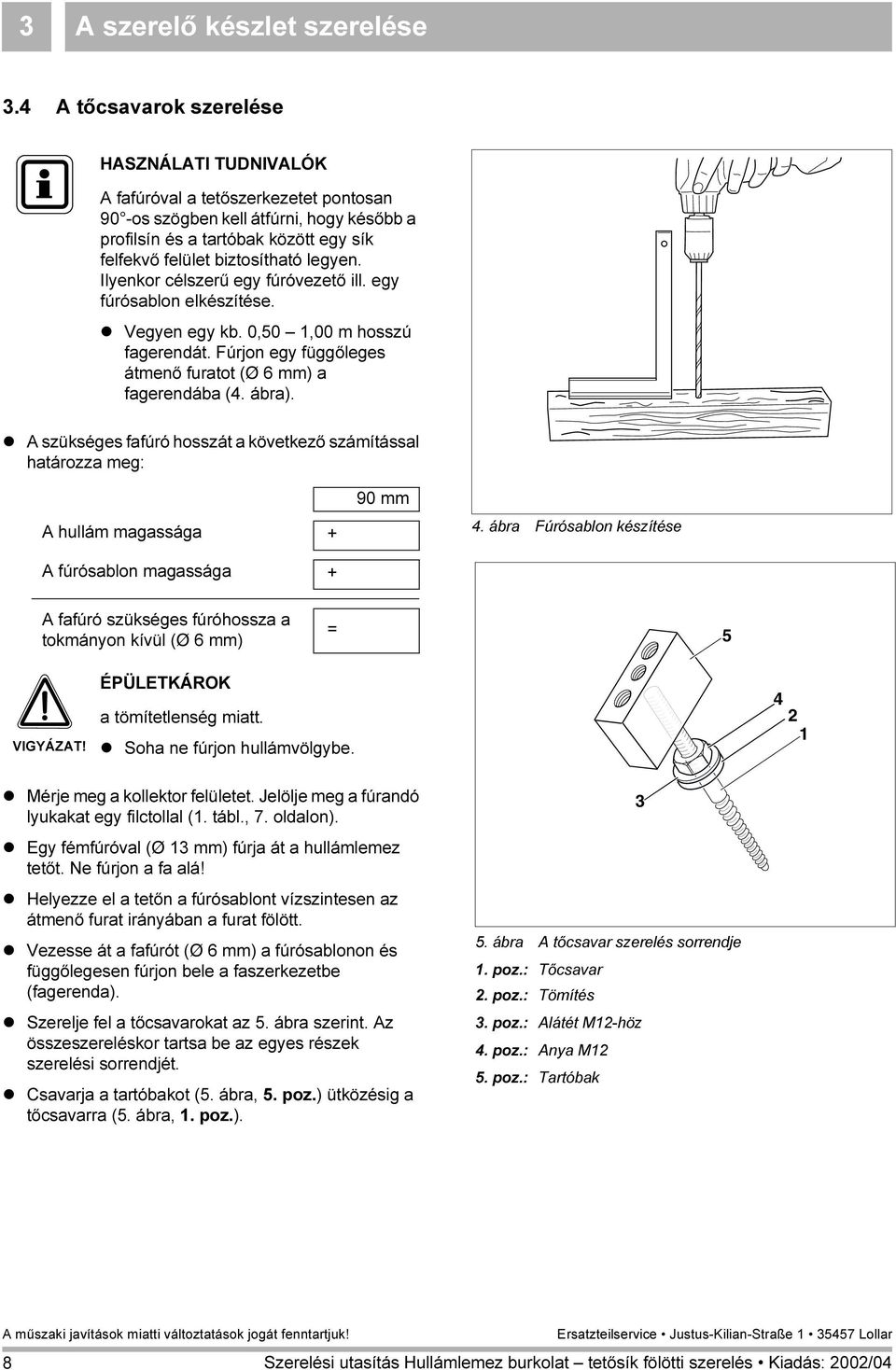 Ilyenkor célszerű egy fúróvezető ill. egy fúrósablon elkészítése. Vegyen egy kb. 0,50,00 m hosszú fagerendát. Fúrjon egy függőleges átmenő furatot (Ø 6 mm) a fagerendába (4. ábra).