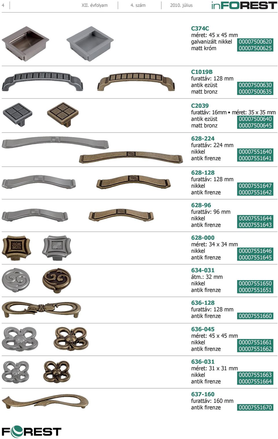 ezüst 00007500640 matt bronz 00007500645 628-224 furattáv: 224 mm nikkel 00007551640 antik firenze 00007551641 628-128 furattáv: 128 mm nikkel 00007551647 antik firenze 00007551642 628-96 furattáv: