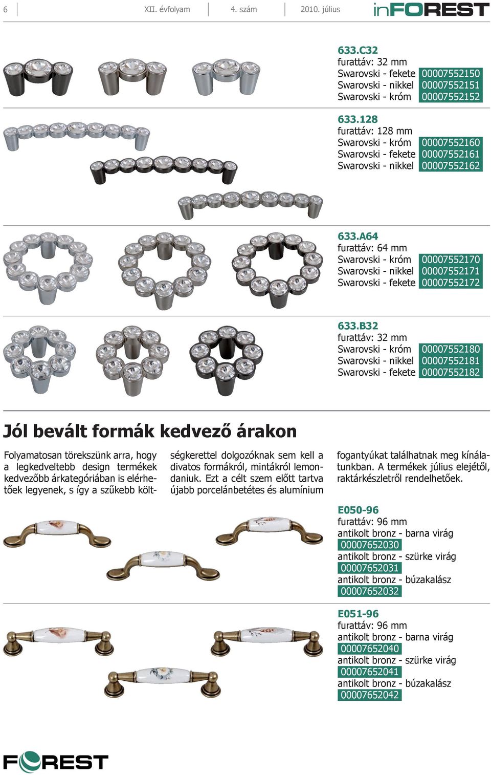 A64 furattáv: 64 mm Swarovski - króm 00007552170 Swarovski - nikkel 00007552171 Swarovski - fekete 00007552172 633.