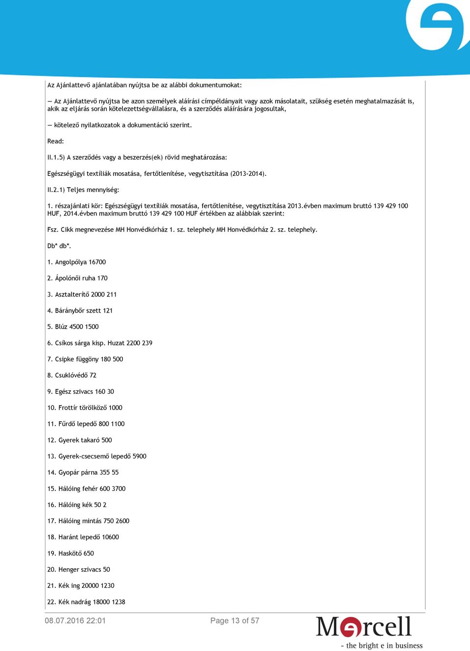 5) A szerződés vagy a beszerzés(ek) rövid meghatározása: Egészségügyi textíliák mosatása, fertőtlenítése, vegytisztítása (2013-2014). II.2.1) Teljes mennyiség: 1.