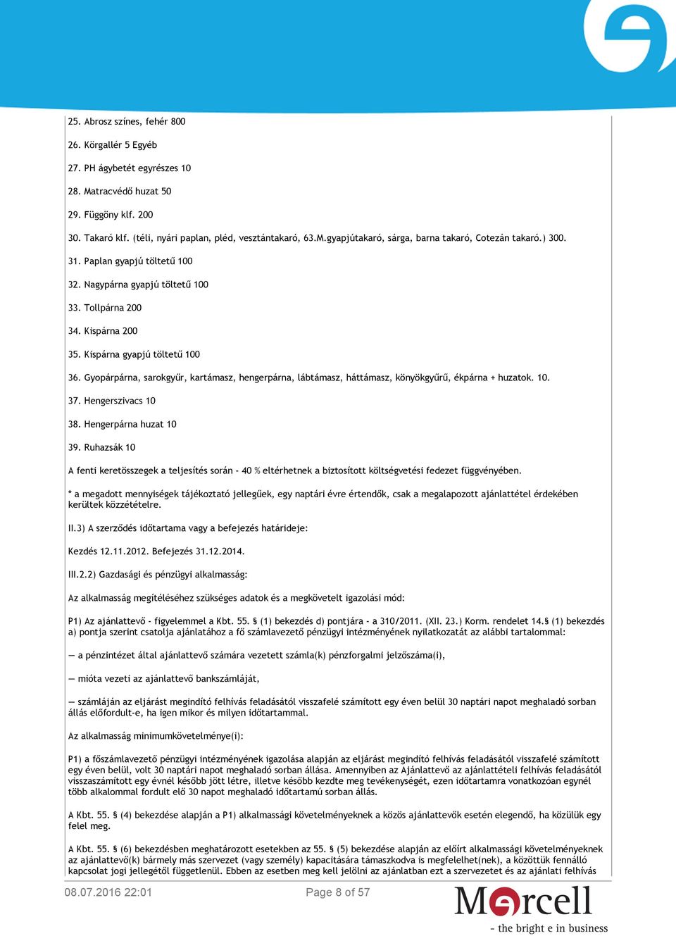 Gyopárpárna, sarokgyűr, kartámasz, hengerpárna, lábtámasz, háttámasz, könyökgyűrű, ékpárna + huzatok. 10. 37. Hengerszivacs 10 38. Hengerpárna huzat 10 39.