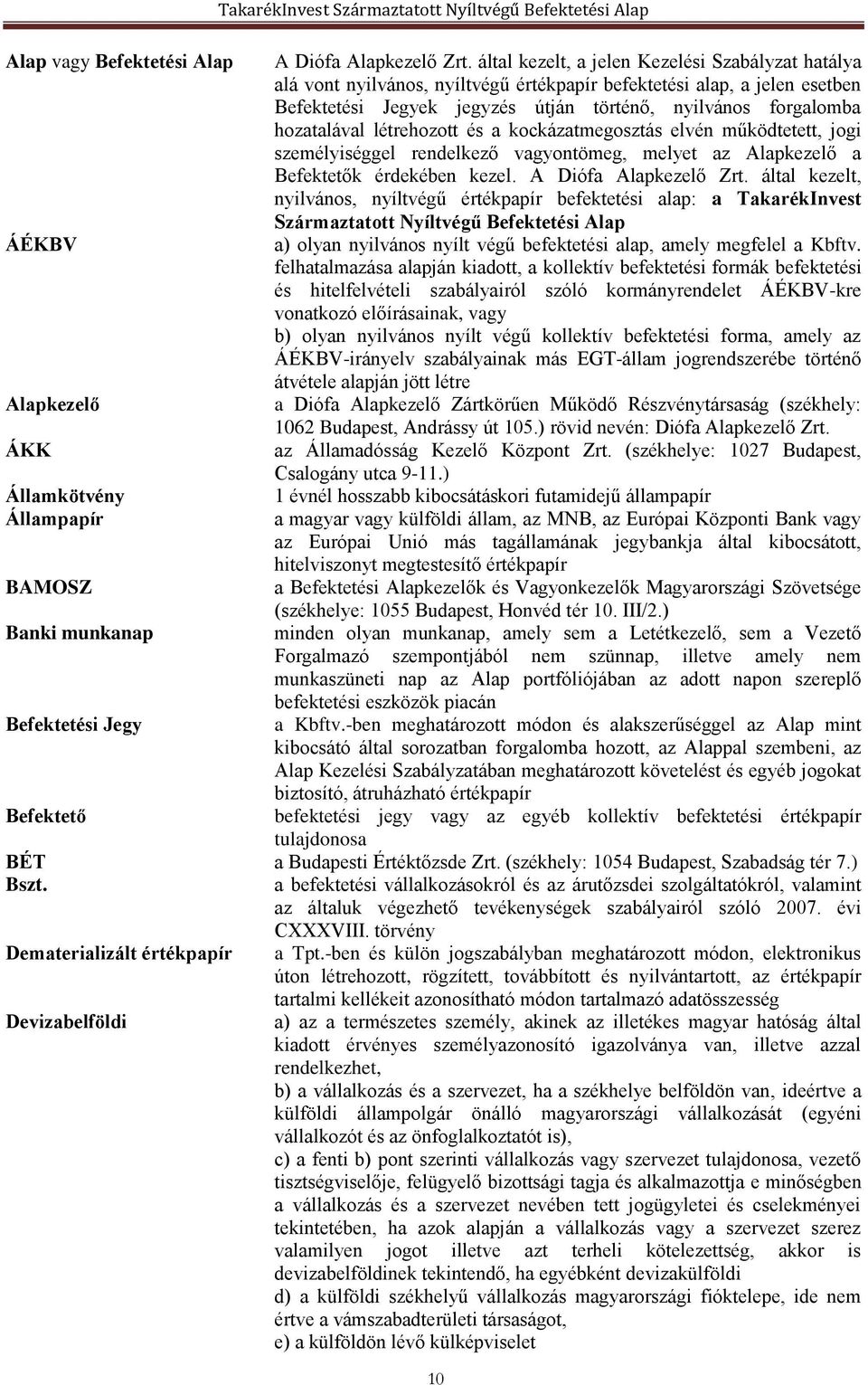 létrehozott és a kockázatmegosztás elvén működtetett, jogi személyiséggel rendelkező vagyontömeg, melyet az Alapkezelő a Befektetők érdekében kezel. A Diófa Alapkezelő Zrt.