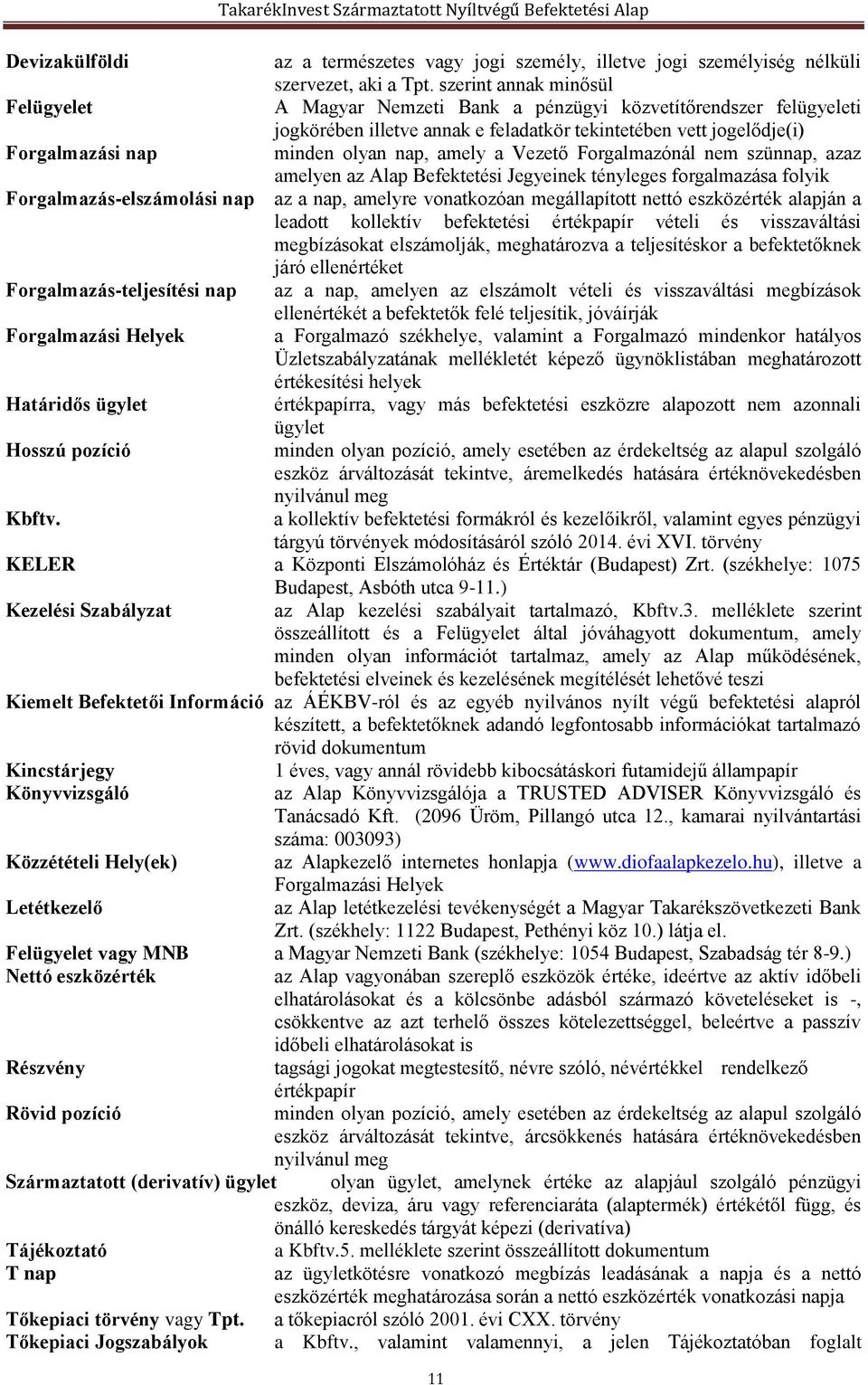 amely a Vezető Forgalmazónál nem szünnap, azaz amelyen az Alap Befektetési Jegyeinek tényleges forgalmazása folyik Forgalmazás-elszámolási nap az a nap, amelyre vonatkozóan megállapított nettó