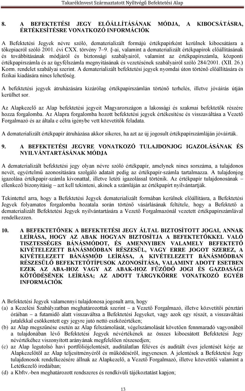 -ai, valamint a dematerializált értékpapírok előállításának és továbbításának módjáról és biztonsági szabályairól, valamint az értékpapírszámla, központi értékpapírszámla és az ügyfélszámla