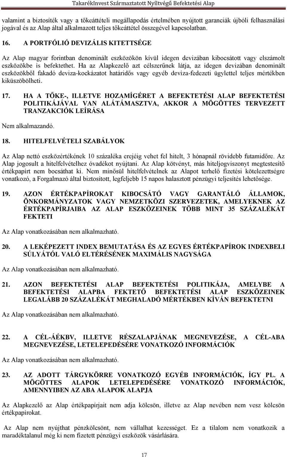 Ha az Alapkezelő azt célszerűnek látja, az idegen devizában denominált eszközökből fakadó deviza-kockázatot határidős vagy egyéb deviza-fedezeti ügylettel teljes mértékben kiküszöbölheti. 17.