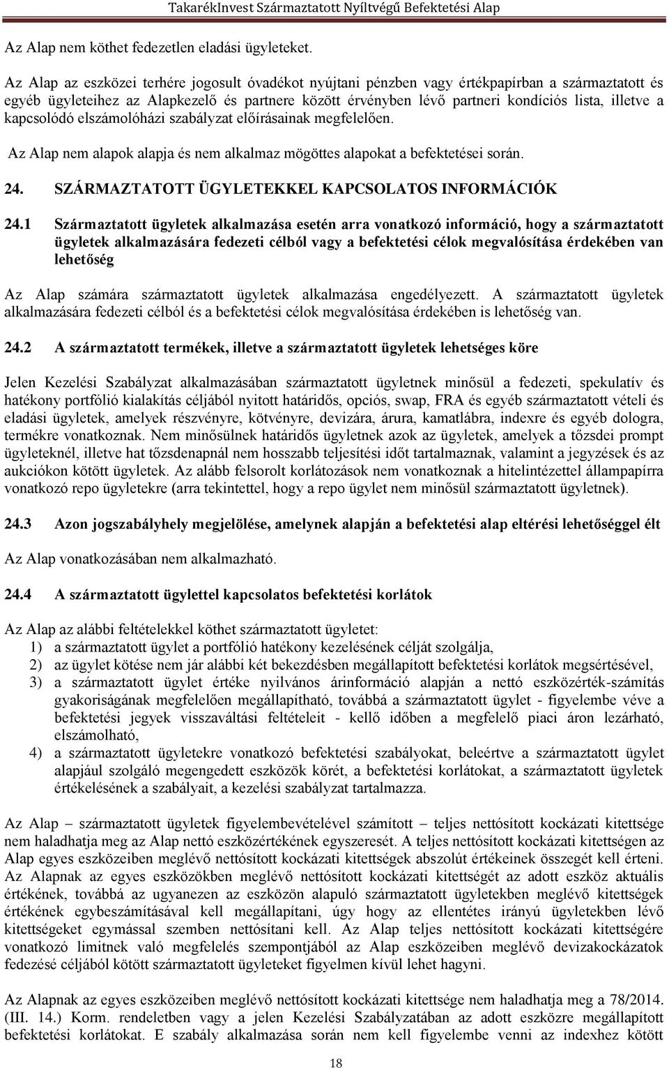 illetve a kapcsolódó elszámolóházi szabályzat előírásainak megfelelően. Az Alap nem alapok alapja és nem alkalmaz mögöttes alapokat a befektetései során. 24.