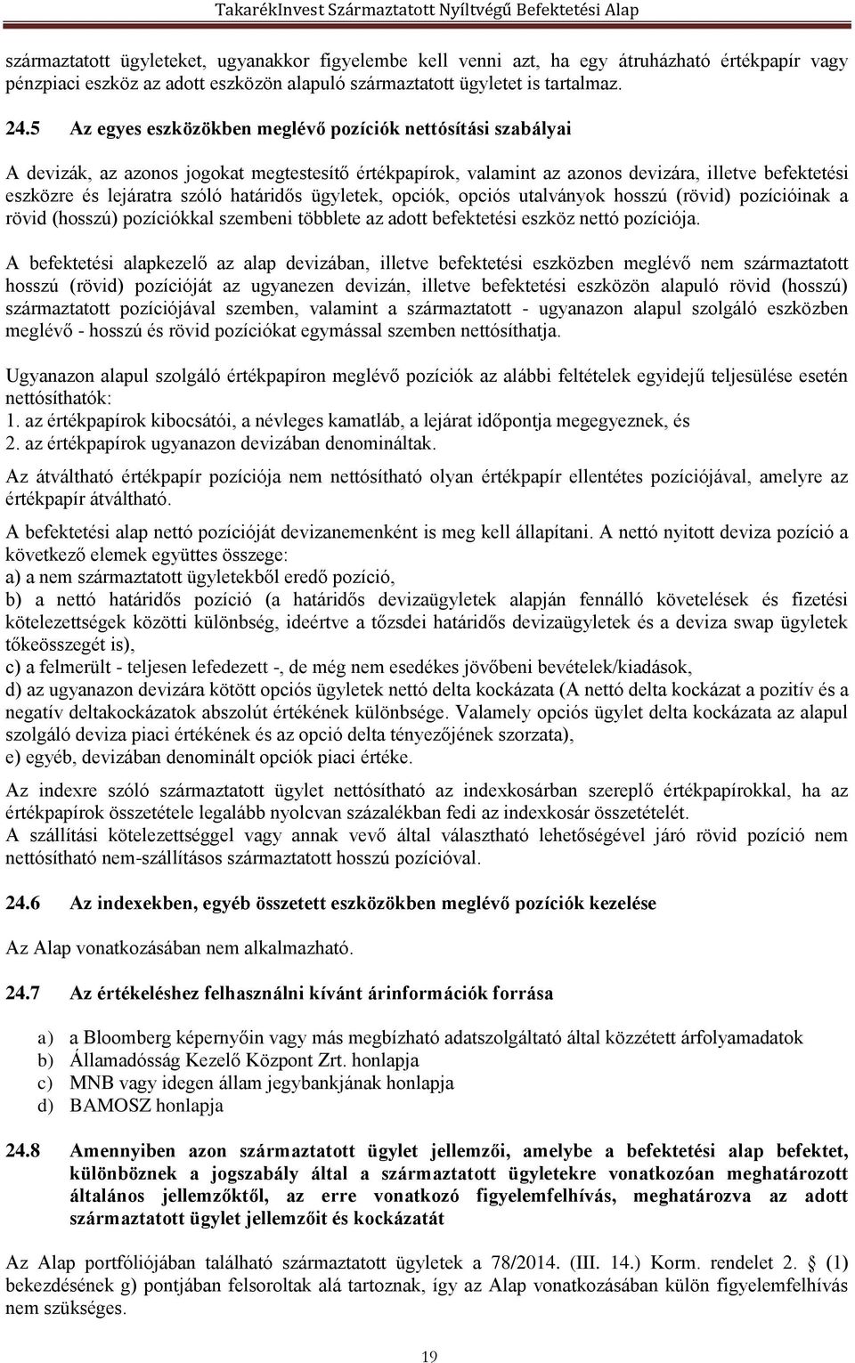 határidős ügyletek, opciók, opciós utalványok hosszú (rövid) pozícióinak a rövid (hosszú) pozíciókkal szembeni többlete az adott befektetési eszköz nettó pozíciója.