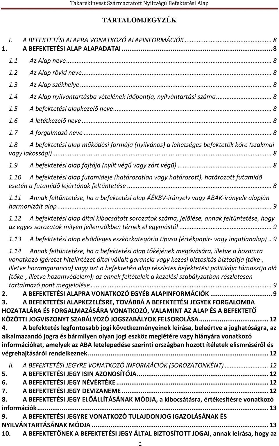 .. 8 1.9 A befektetési alap fajtája (nyílt végű vagy zárt végű)... 8 1.10 A befektetési alap futamideje (határozatlan vagy határozott), határozott futamidő esetén a futamidő lejártának feltüntetése.