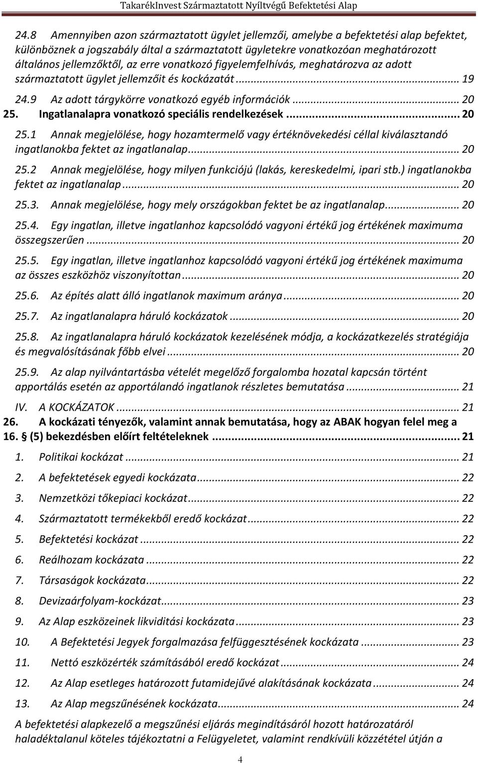 Ingatlanalapra vonatkozó speciális rendelkezések... 20 25.1 Annak megjelölése, hogy hozamtermelő vagy értéknövekedési céllal kiválasztandó ingatlanokba fektet az ingatlanalap... 20 25.2 Annak megjelölése, hogy milyen funkciójú (lakás, kereskedelmi, ipari stb.