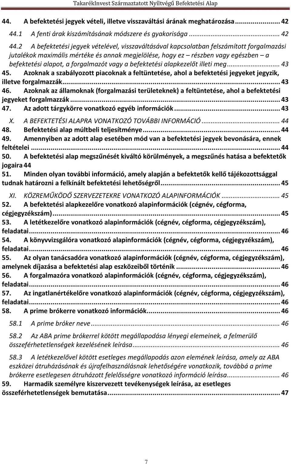 2 A befektetési jegyek vételével, visszaváltásával kapcsolatban felszámított forgalmazási jutalékok maximális mértéke és annak megjelölése, hogy ez részben vagy egészben a befektetési alapot, a