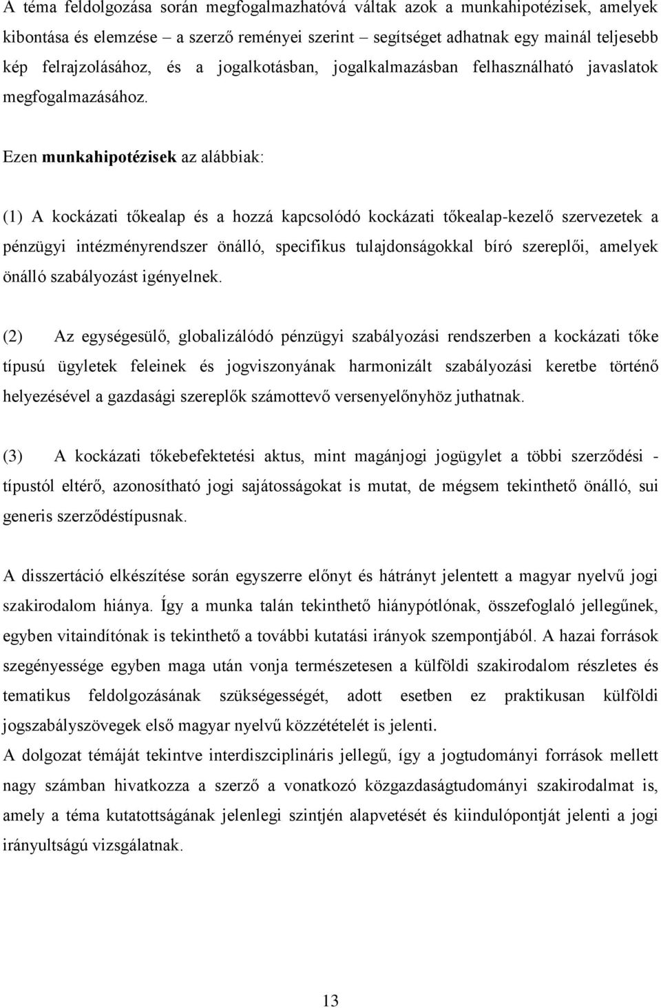 Ezen munkahipotézisek az alábbiak: (1) A kockázati tőkealap és a hozzá kapcsolódó kockázati tőkealap-kezelő szervezetek a pénzügyi intézményrendszer önálló, specifikus tulajdonságokkal bíró