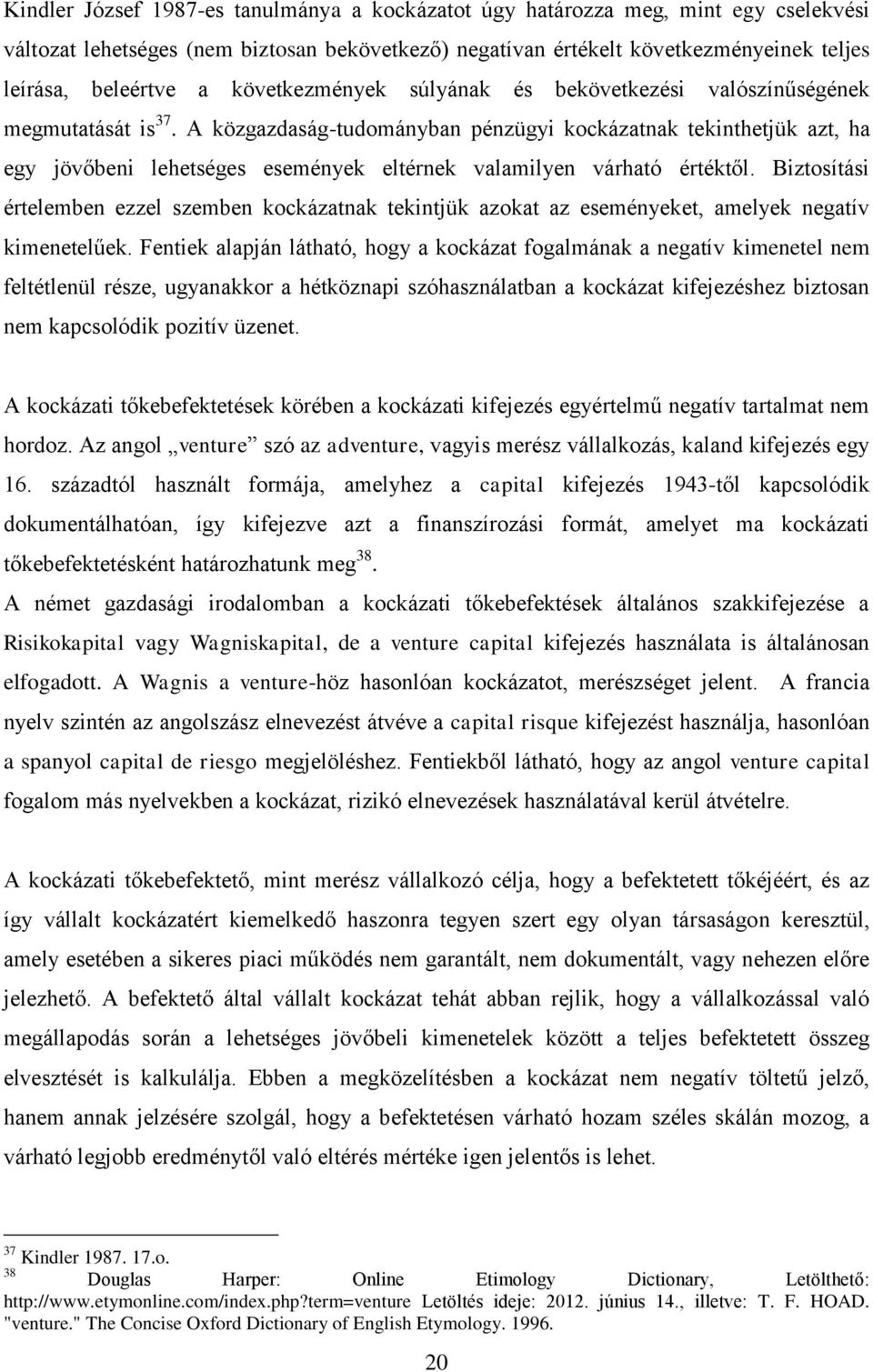 A közgazdaság-tudományban pénzügyi kockázatnak tekinthetjük azt, ha egy jövőbeni lehetséges események eltérnek valamilyen várható értéktől.