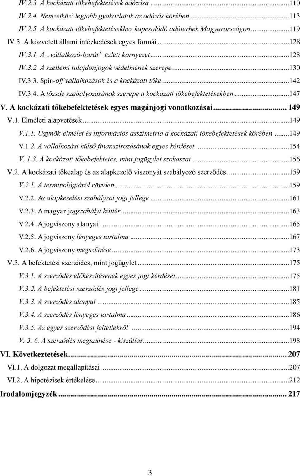 ..142 IV.3.4. A tőzsde szabályozásának szerepe a kockázati tőkebefektetésekben...147 V. A kockázati tőkebefektetések egyes magánjogi vonatkozásai... 149 V.1. Elméleti alapvetések...149 V.1.1. Ügynök-elmélet és információs asszimetria a kockázati tőkebefektetések körében.